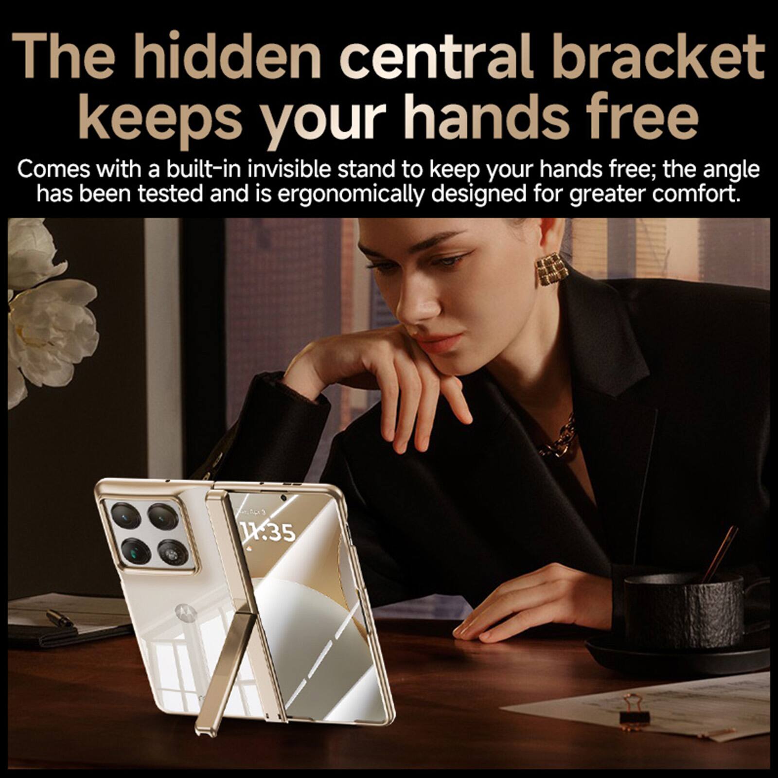 The hidden central bracket keeps your hands free. Comes with a built-in invisible stand to keep your hands free; the angle has been tested and is ergonomically designed for greater comfort.