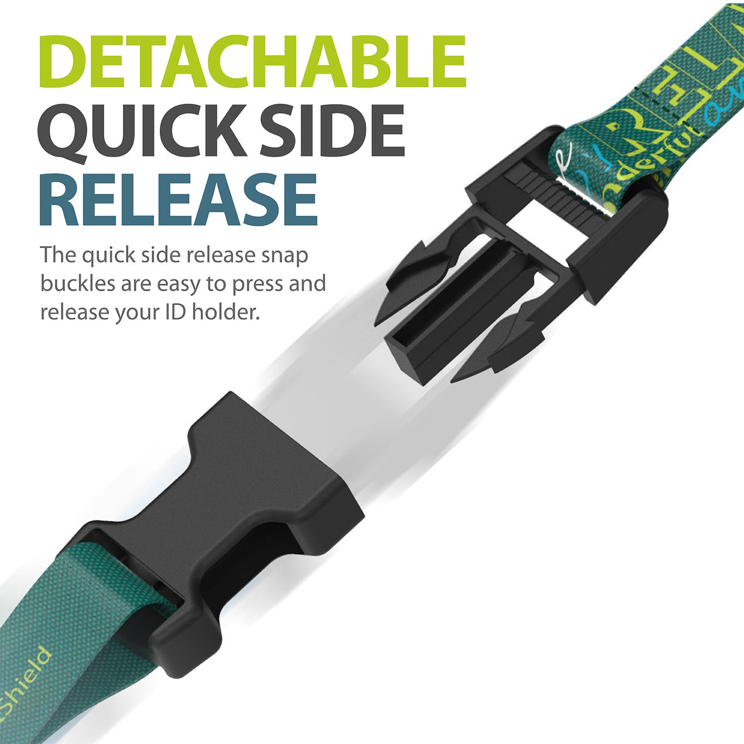 DETACHABLE QUICK SIDE RELEASE The quick side release snap buckles are easy to press and release your ID holder. Shield