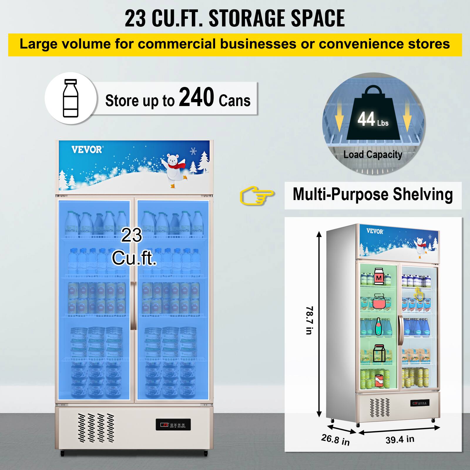 23 CU.FT. STORAGE SPACE
Large volume for commercial businesses or convenience stores
Store up to 240 Cans
44 Lbs Load Capacity
Multi-Purpose Shelving
23 Cu.ft.
VEVOR
M 78.7 in - 26.8 in 39.4 in