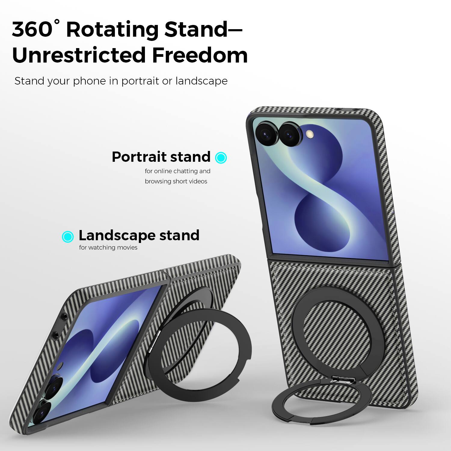 360° Rotating Stand—Unrestricted Freedom

Stand your phone in portrait or landscape

Portrait stand
for online chatting and browsing short videos

Landscape stand
for watching movies