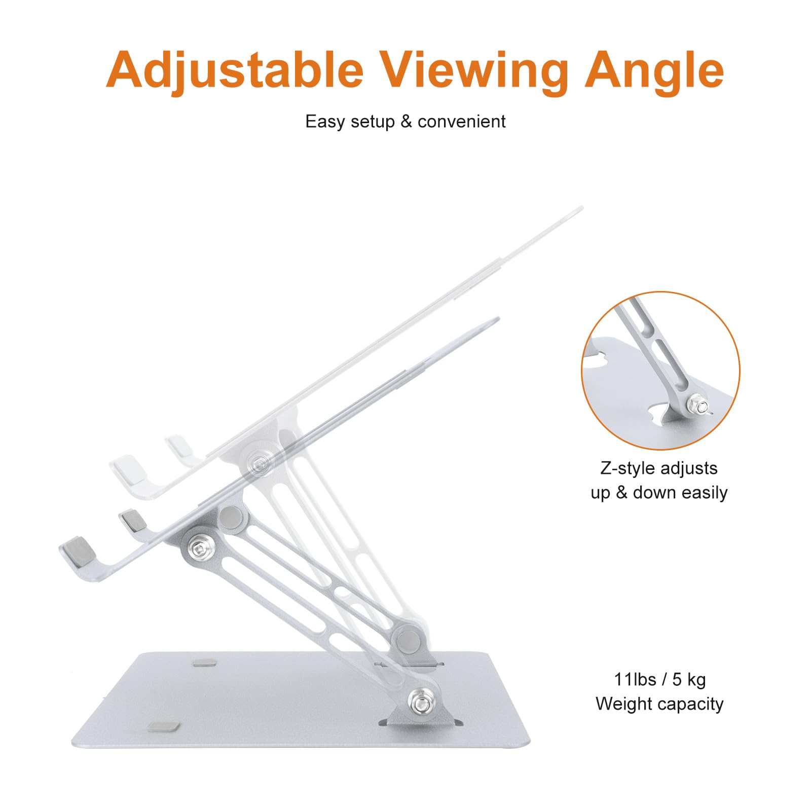Adjustable Viewing Angle  
Easy setup & convenient  

Z-style adjusts up & down easily  

11lbs / 5 kg Weight capacity