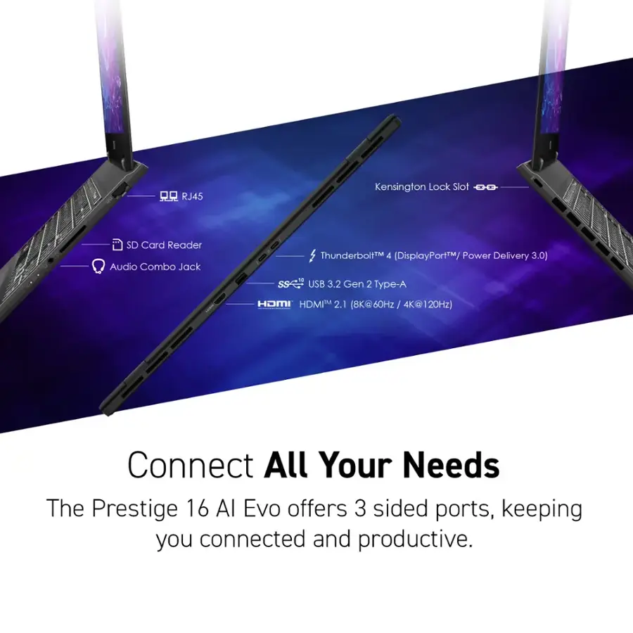 Connect All Your Needs The Prestige 16 AI Evo offers 3 sided ports, keeping you connected and productive.