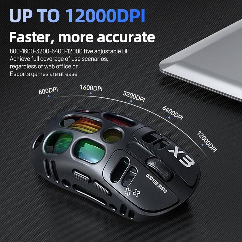 UP TO 12000DPI  
Faster, more accurate  

800-1600-3200-6400-12000 five adjustable DPI  
Achieve full coverage of use scenarios, regardless of web office or Esports games are at ease  

800DPI  
1600DPI  
3200DPI  
6400DPI  
12000DPI  

X3 BEYOND