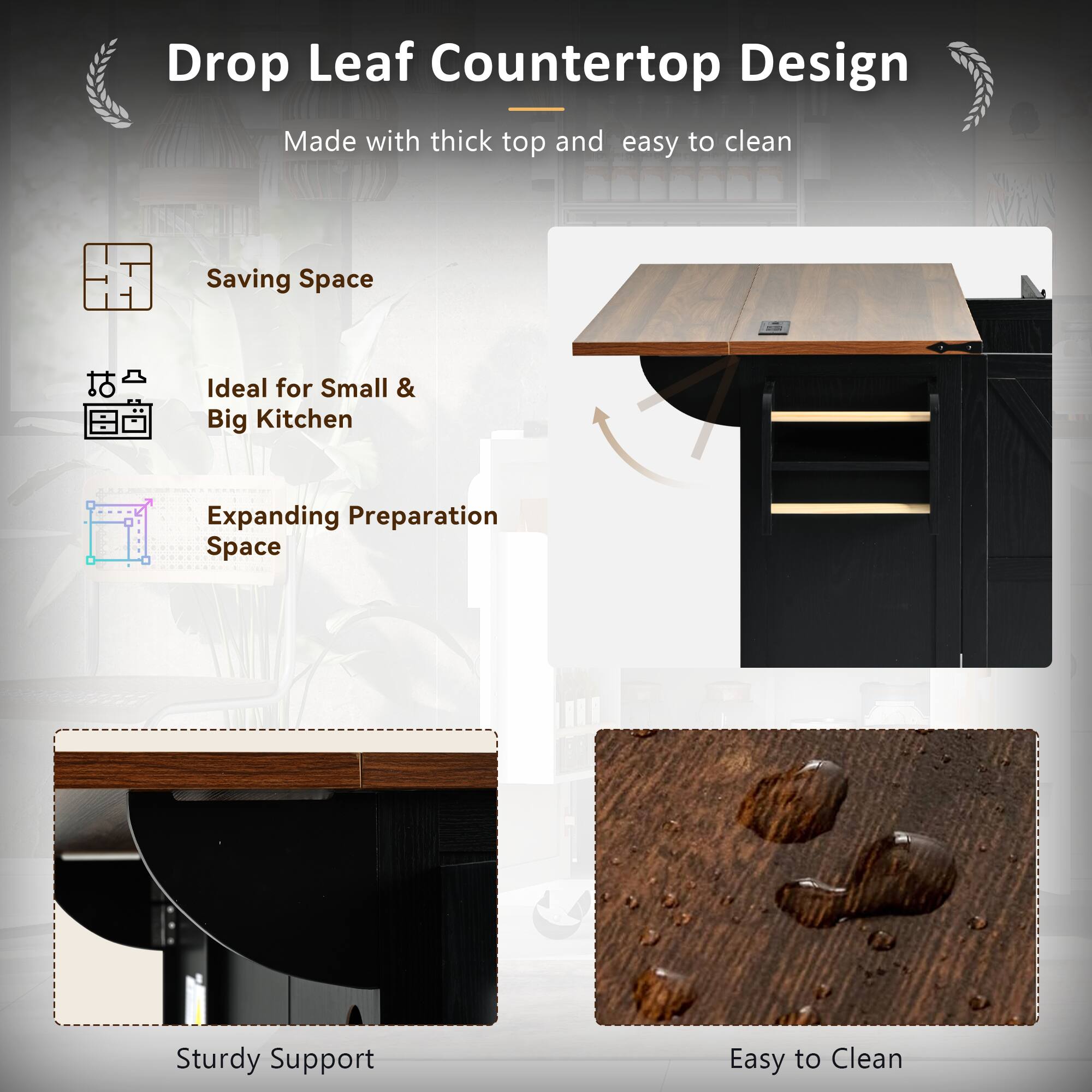 Drop Leaf Countertop Design  
Made with thick top and easy to clean

- Saving Space
- Ideal for Small & Big Kitchen
- Expanding Preparation Space
- Sturdy Support
- Easy to Clean