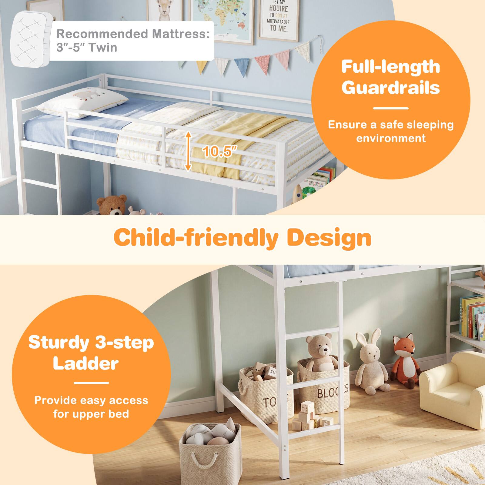 Recommended Mattress: 3"-5" Twin

Full-length Guardrails
Ensure a safe sleeping environment

Child-friendly Design

Sturdy 3-step Ladder
Provide easy access for upper bed