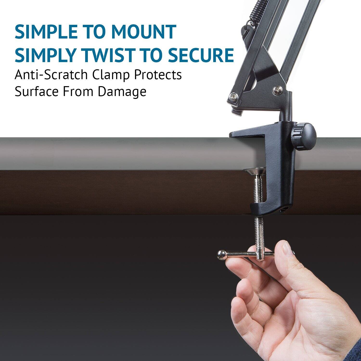 SIMPLE TO MOUNT
SIMPLY TWIST TO SECURE
Anti-Scratch Clamp Protects Surface From Damage