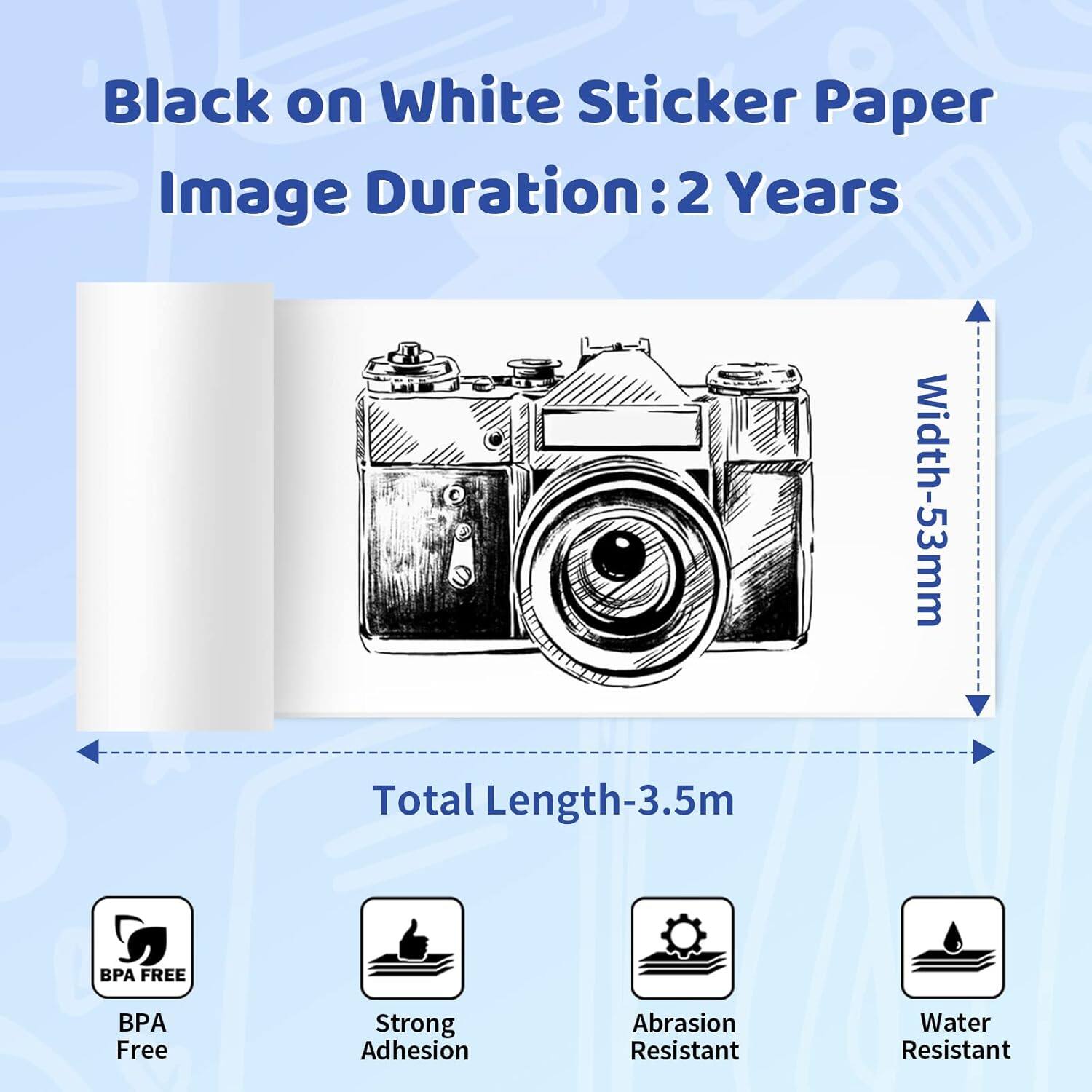 Black on White Sticker Paper  
Image Duration: 2 Years  

Width: 53mm  
Total Length: 3.5m  

BPA Free  
Strong Adhesion  
Abrasion Resistant  
Water Resistant