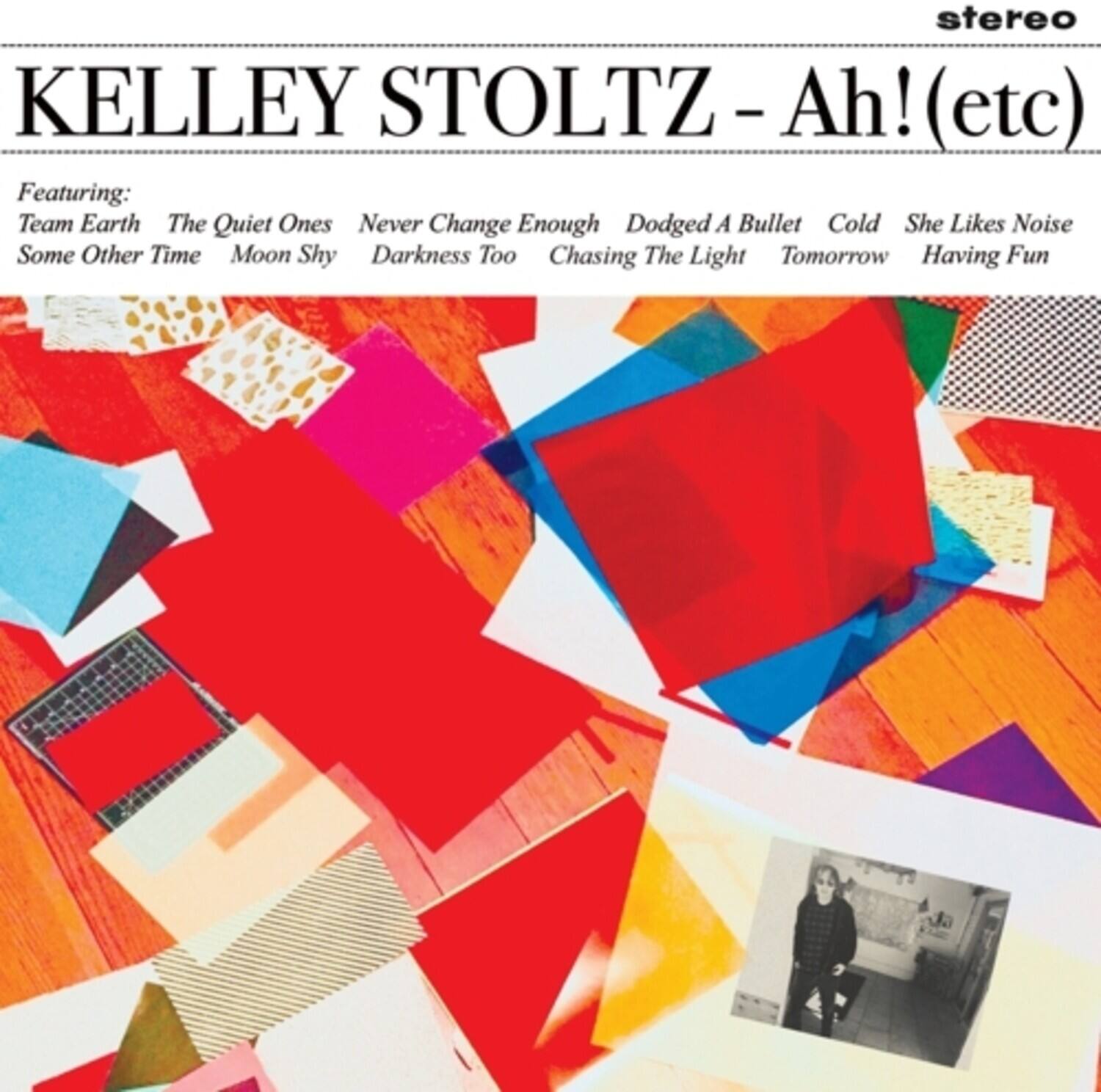 stereo  
KELLEY STOLTZ - Ah!(etc)  

Featuring:  
Team Earth  
The Quiet Ones  
Never Change Enough  
Dodged A Bullet  
Cold  
She Likes Noise  
Some Other Time  
Moon Shy  
Darkness Too  
Chasing The Light  
Tomorrow  
Having Fun