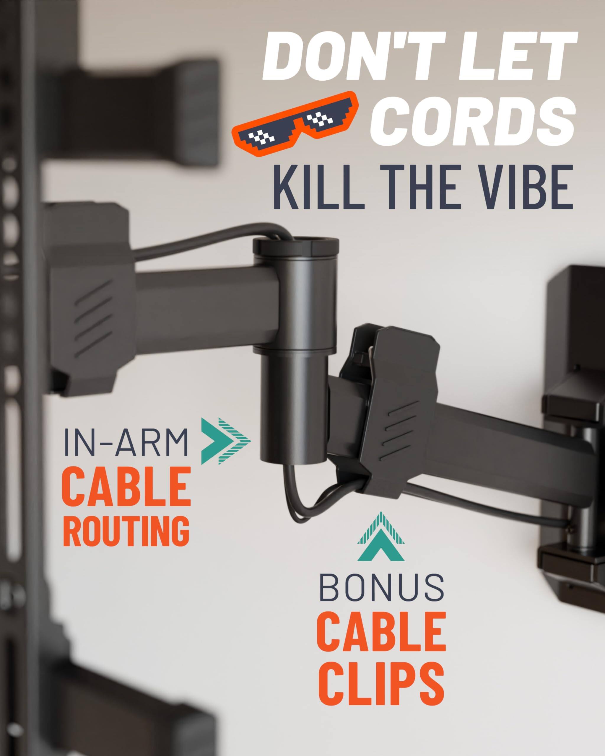 DON'T LET CORDS KILL THE VIBE
IN-ARM CABLE ROUTING
BONUS CABLE CLIPS