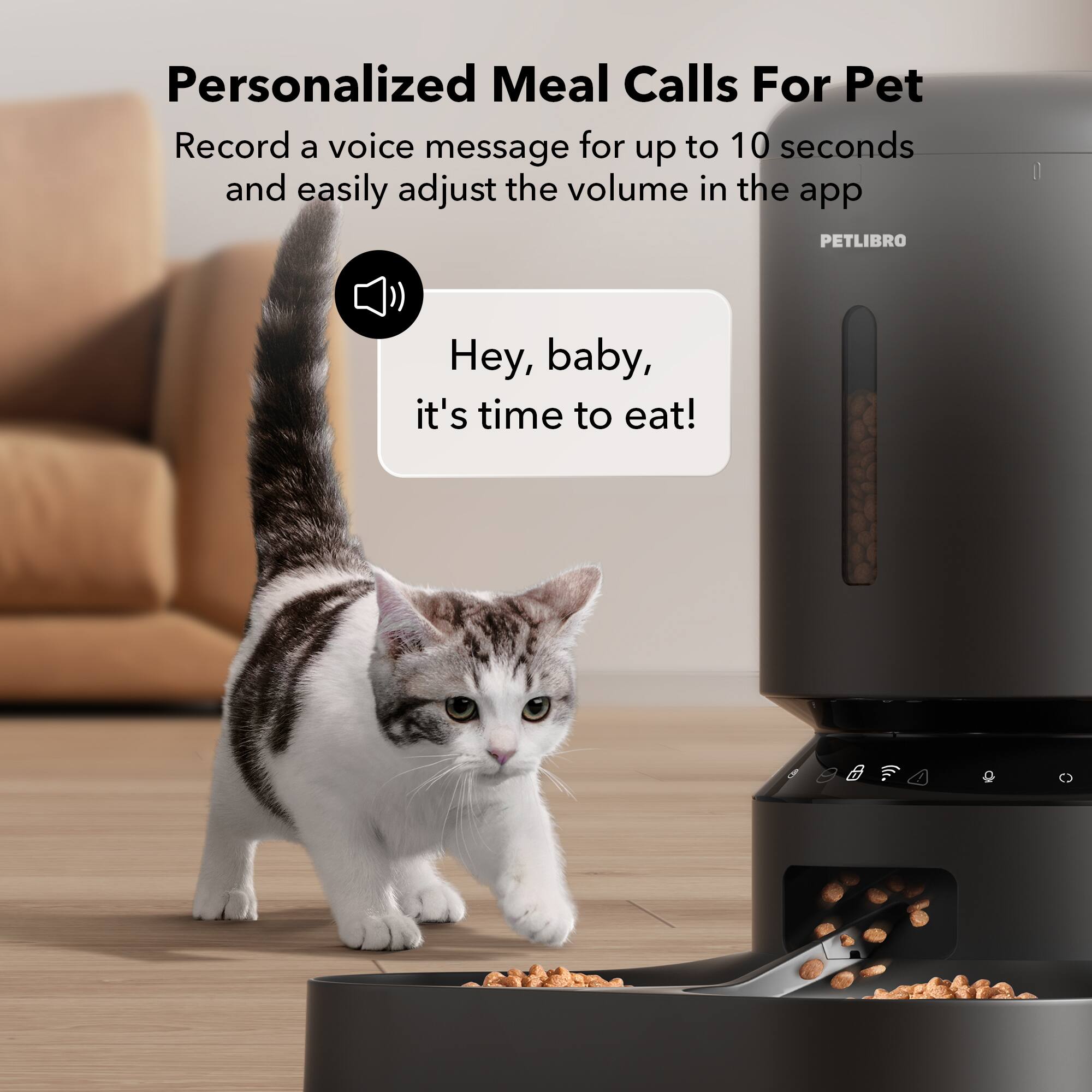 Personalized Meal Calls For Pet Record a voice message for up to 10 seconds and easily adjust the volume in the app PETLIBRO Hey, baby, it's time to eat!