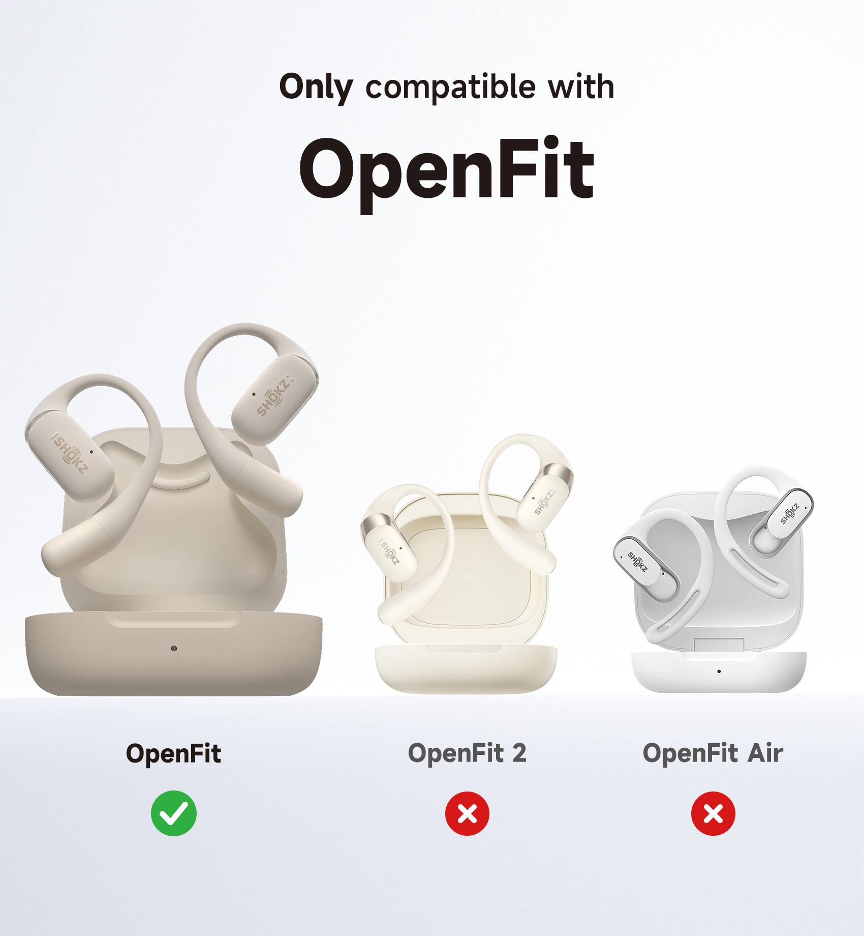Only compatible with OpenFit ISHKZ SHKZ: SHOKZ  
SHOKZ: SOZ  
OpenFit  
OpenFit 2  
OpenFit Air