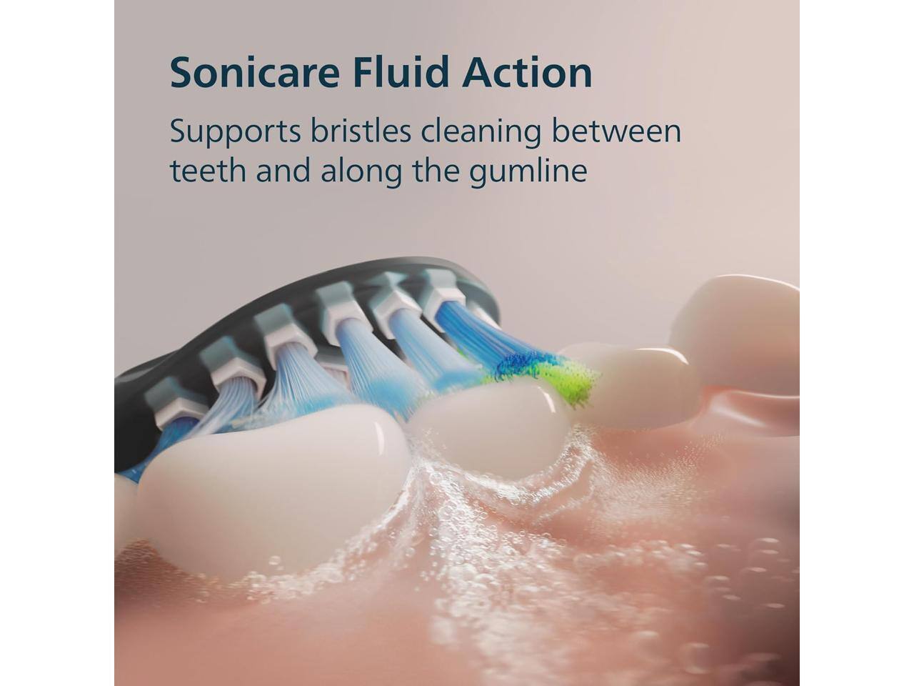 Sonicare Fluid Action  
Supports bristles cleaning between teeth and along the gumline