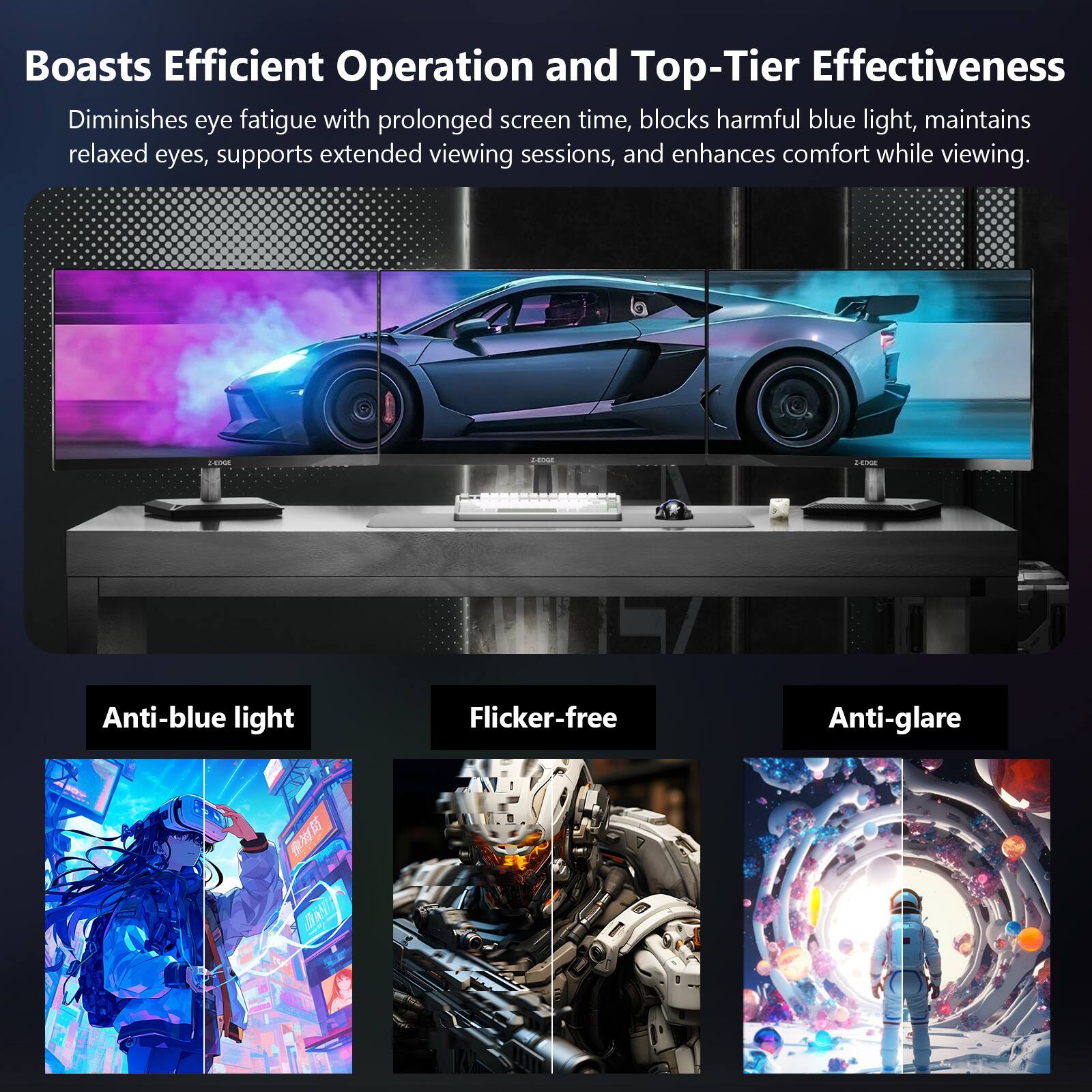 Boasts Efficient Operation and Top-Tier Effectiveness

Diminishes eye fatigue with prolonged screen time, blocks harmful blue light, maintains relaxed eyes, supports extended viewing sessions, and enhances comfort while viewing.

Anti-blue light
Flicker-free
Anti-glare