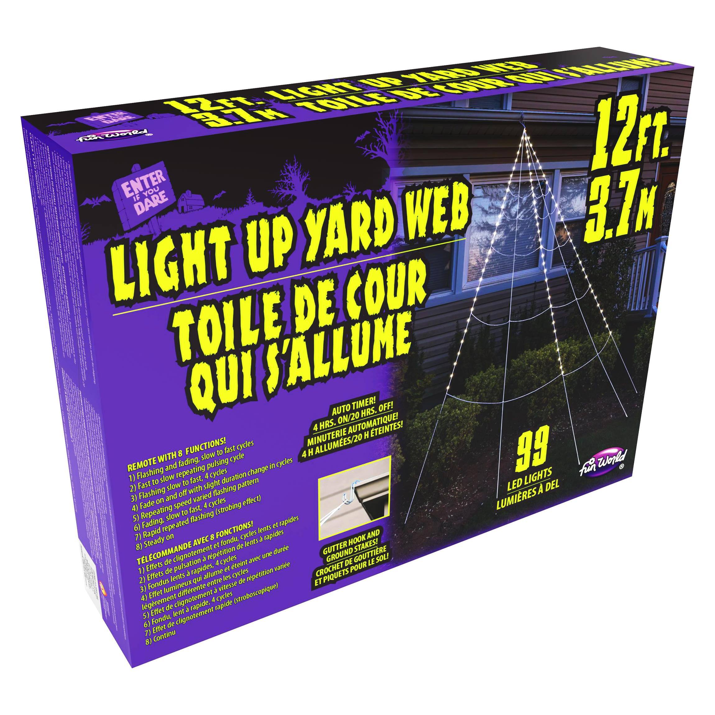 **ENTER IF YOU DARE**

**LIGHT UP YARD WEB**  
**TOILE DE COUR QUI S'ALLUME**

**12 FT. 3.7 M**

**99 LED LIGHTS**  
**LUMIÈRES À DEL**

**REMOTE WITH 8 FUNCTIONS!**  
1) Flashing and fading, slow pulsing cycles  
2) Fast to slow slow to fast sight  
3) Flashing and off varied effect  
4) Fast 4 (strobing)  
5) Repeating show  
6) Fading repeated  
7) Rapid on * celes J rapides  
8) Steady  

**AUTO ON/20 TIMER! HRS. OFF! 4 HRS. AUTOMATIQUE!**  
**MINUTERIE ALLUMES/20**  
**HRS. OFF! 4 HRS. AUTOMATIQUE!**  
**M TEINTES! FUNCTIONS!**  
**cydes MINUTERIE ALLUMES/20 REMOTE Flashing WITH and repeating fading. slow pulsing cydes 1 fast cyde change in gcin 4 H 99 fun World 1) Fast to slow skow to fast sight 4 duration