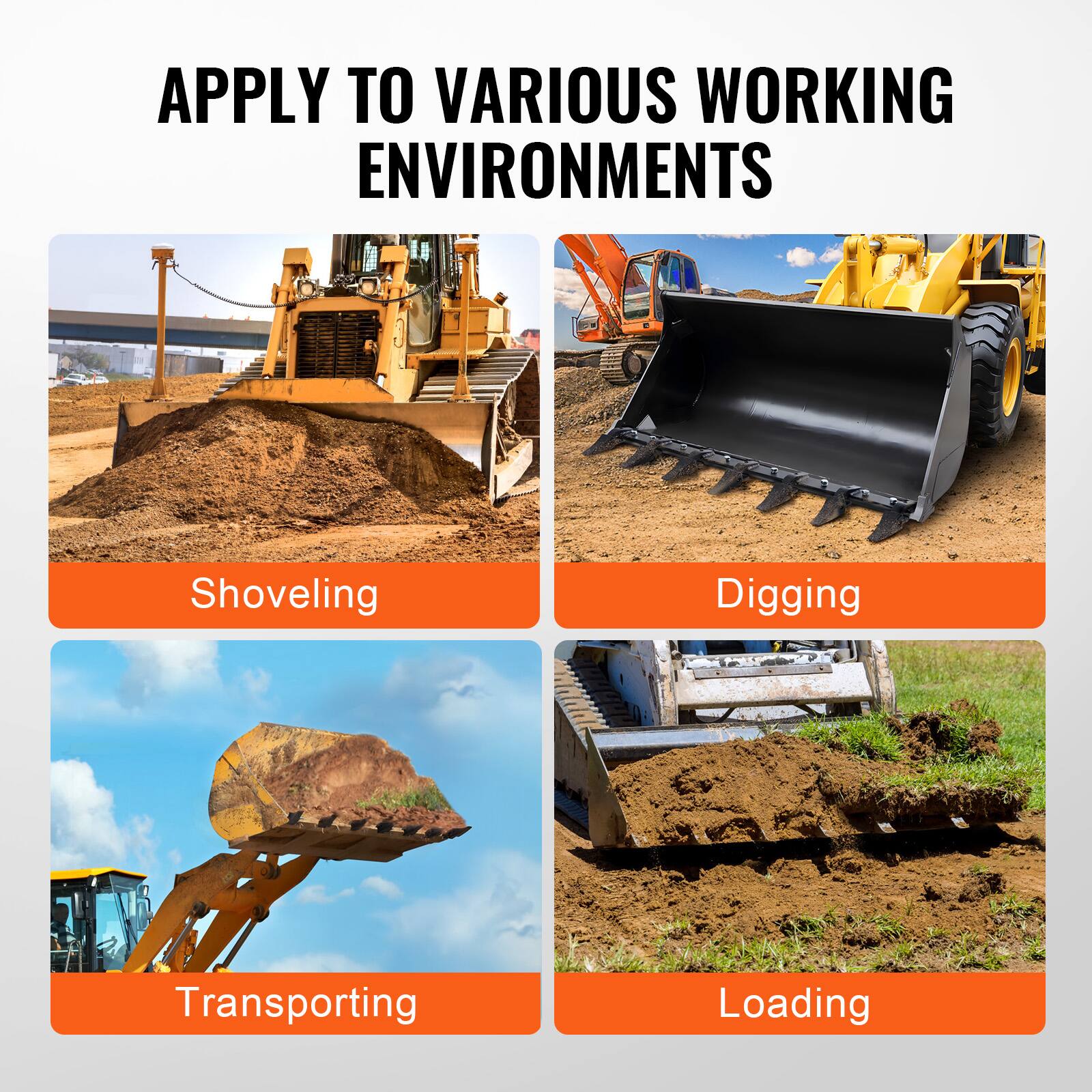 APPLY TO VARIOUS WORKING ENVIRONMENTS

- Shoveling
- Digging
- Transporting
- Loading