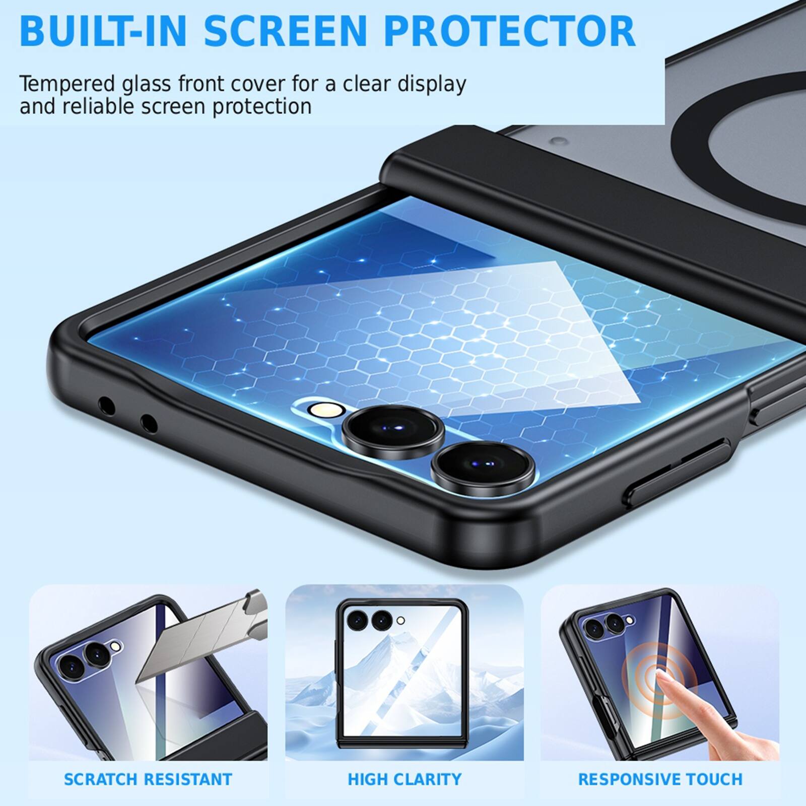 BUILT-IN SCREEN PROTECTOR

Tempered glass front cover for a clear display and reliable screen protection

SCRATCH RESISTANT
HIGH CLARITY
RESPONSIVE TOUCH