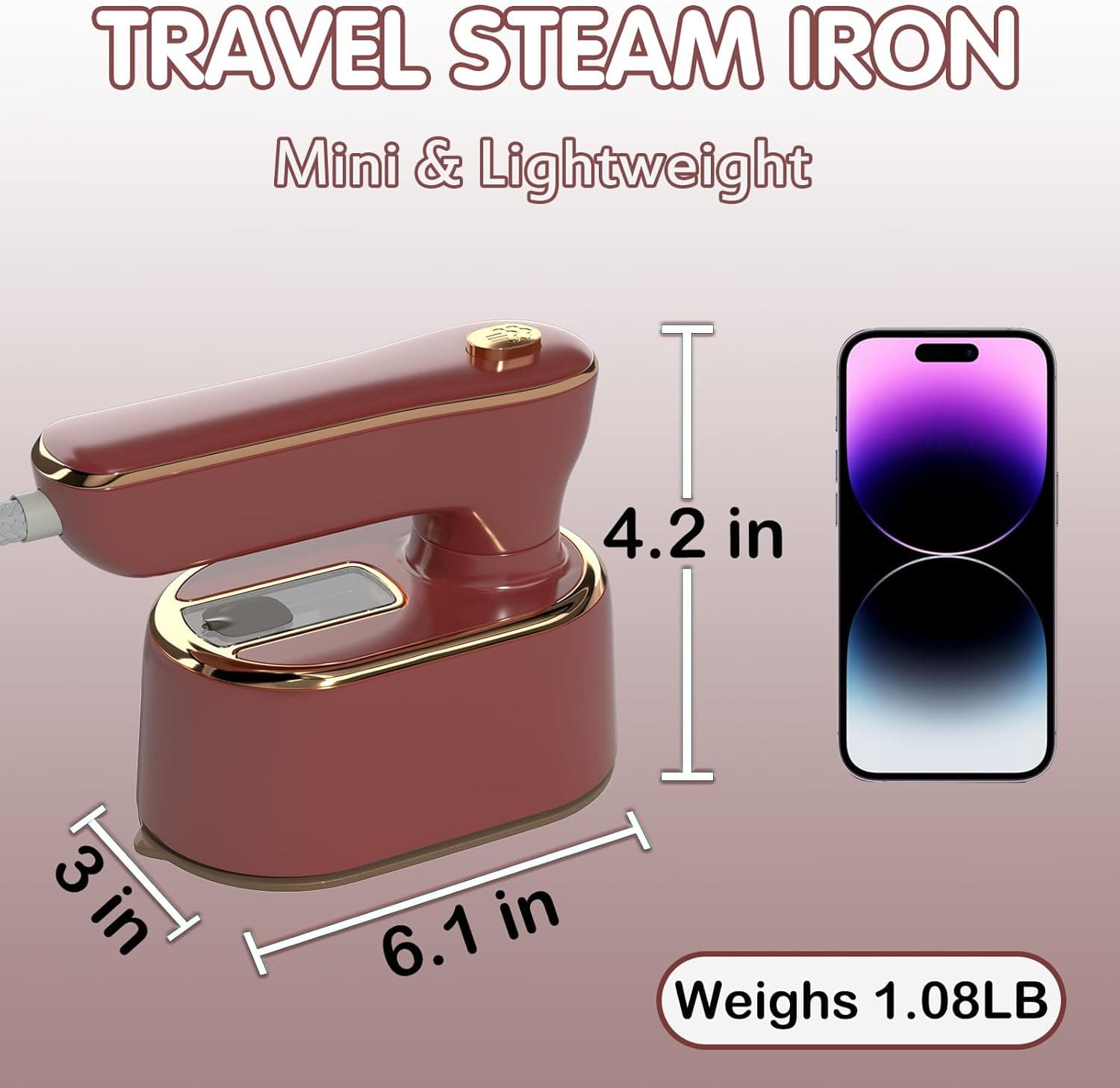 TRAVEL STEAM IRON  
Mini & Lightweight  

4.2 in  
3 in  
6.1 in  

Weighs 1.08LB