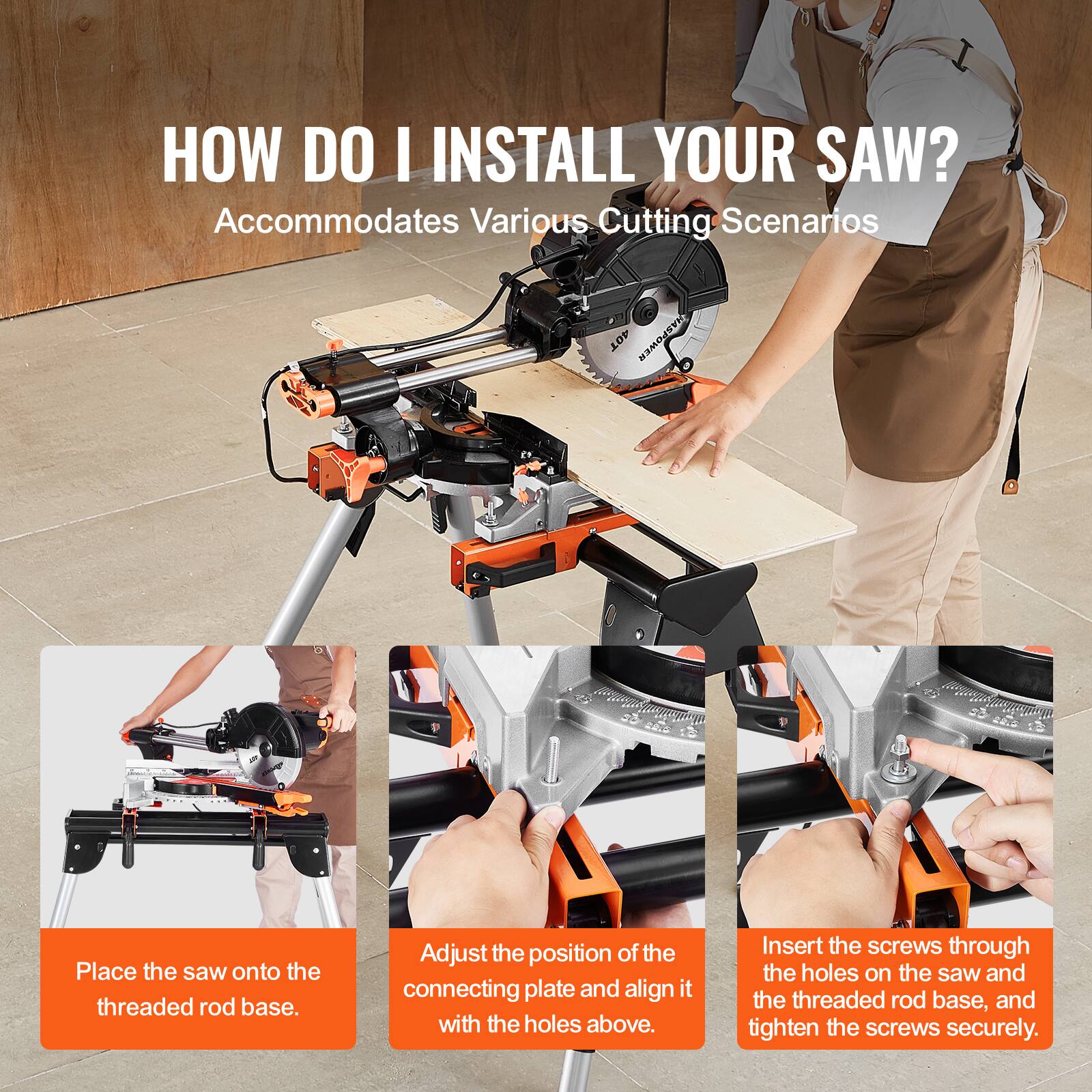 HOW DO I INSTALL YOUR SAW?

Accommodates Various Cutting Scenarios

Place the saw onto the threaded rod base.

Adjust the position of the connecting plate and align it with the holes above.

Insert the screws through the holes on the saw and the threaded rod base, and tighten the screws securely.