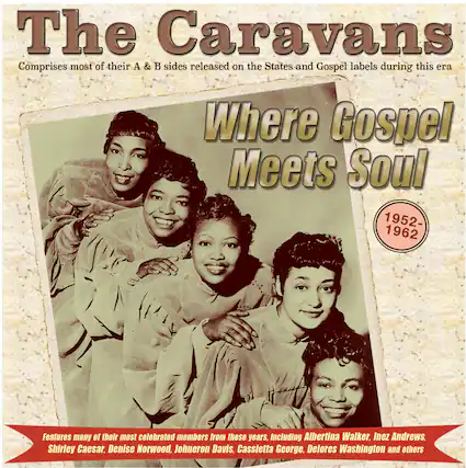 The Caravans
Comprises most of their A & B sides released on the States and Gospel labels during this era
Where Gospel Meets Soul
1952-1962
Features many of their most celebrated members from these years, including Albertina Walker, Inez Andrews, Shirley Caesar, Denise Norwood, Johneron Davis, Cassietta George, Delores Washington and others