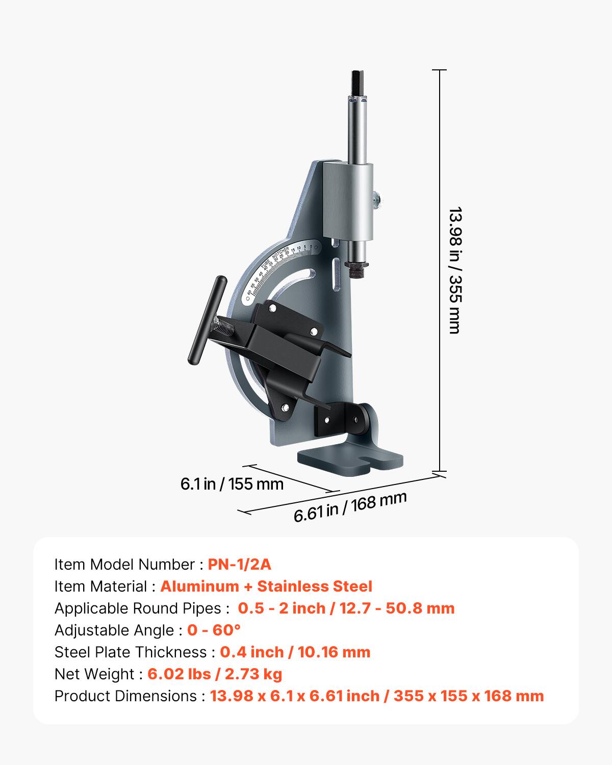 13.98 in / 355 mm  
6.1 in / 155 mm  
6.61 in / 168 mm  

Item Model Number: PN-1/2A  
Item Material: Aluminum + Stainless Steel  
Applicable Round Pipes: 0.5 - 2 inch / 12.7 - 50.8 mm  
Adjustable Angle: 0 - 60°  
Steel Plate Thickness: 0.4 inch / 10.16 mm  
Net Weight: 6.02 lbs / 2.73 kg  
Product Dimensions: 13.98 x 6.1 x 6.61 inch / 355 x 155 x 168 mm