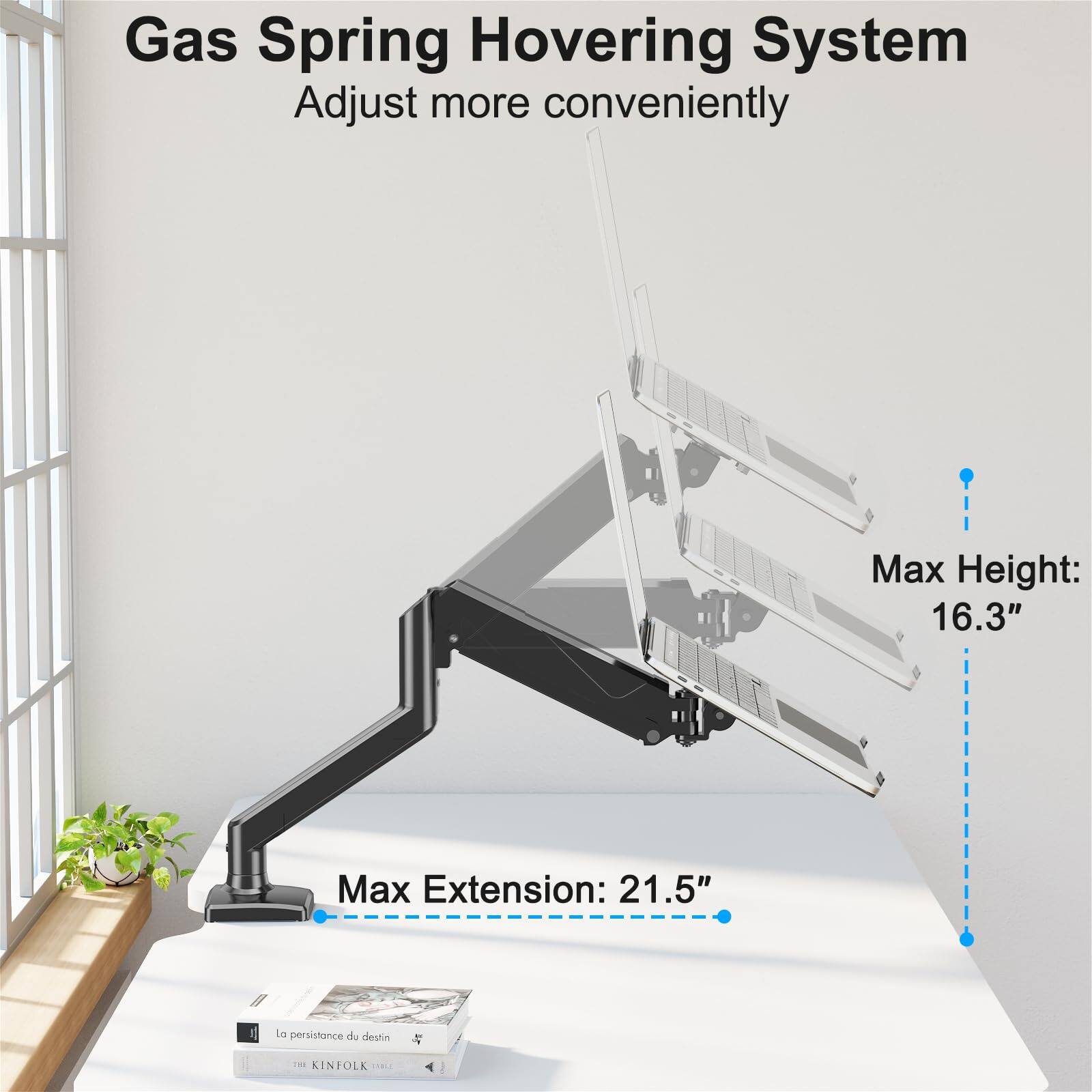 Gas Spring Hovering System  
Adjust more conveniently  

Max Height: 16.3"  
Max Extension: 21.5"  

La persistance du destin  
THE KINFOLK