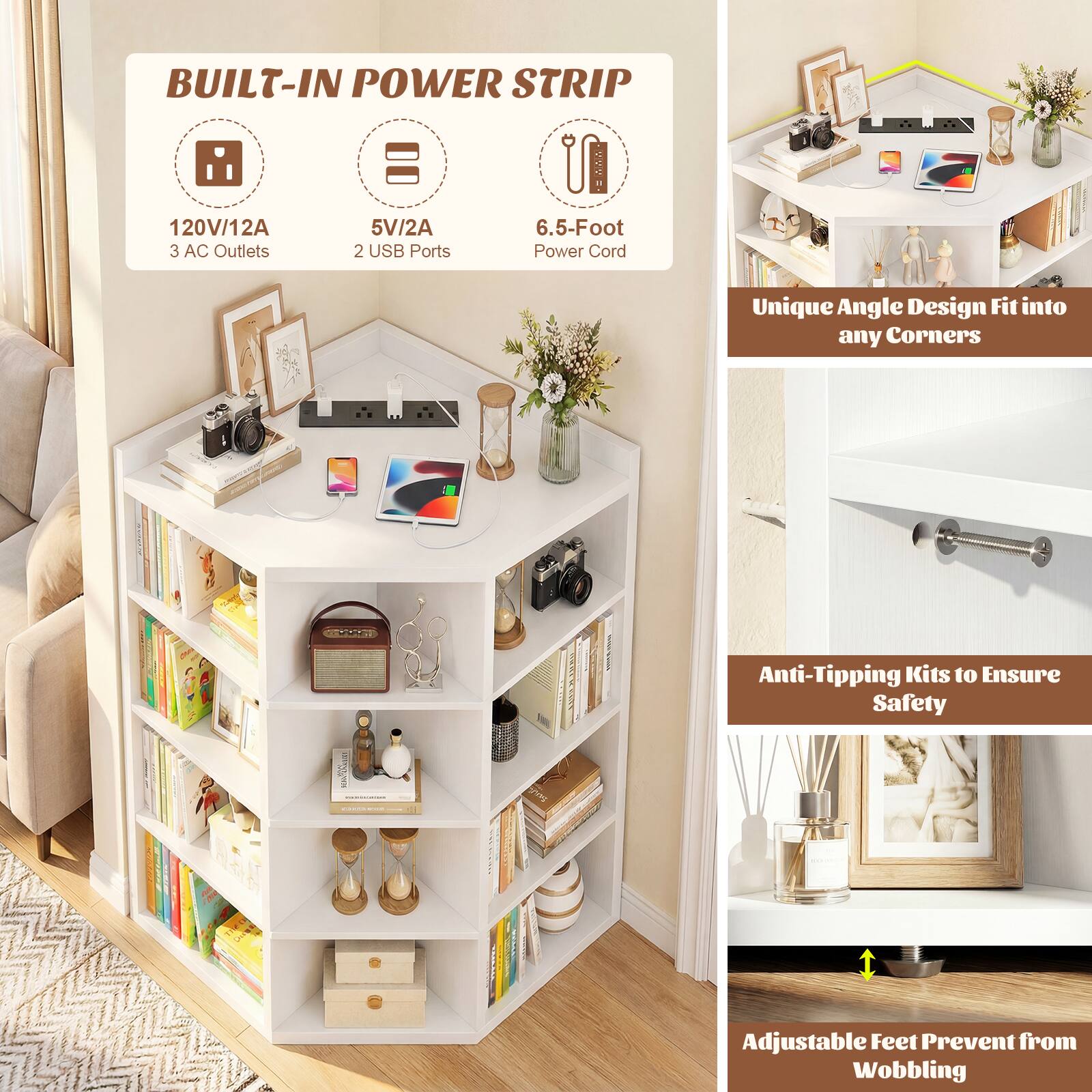 BUILT-IN POWER STRIP  
- 120V/12A  
- 5V/2A  
- 6.5-Foot Power Cord  
- 3 AC Outlets  
- 2 USB Ports  

Unique Angle Design Fit into any Corners  

Anti-Tipping Kits to Ensure Safety  

Adjustable Feet Prevent from Wobbling
