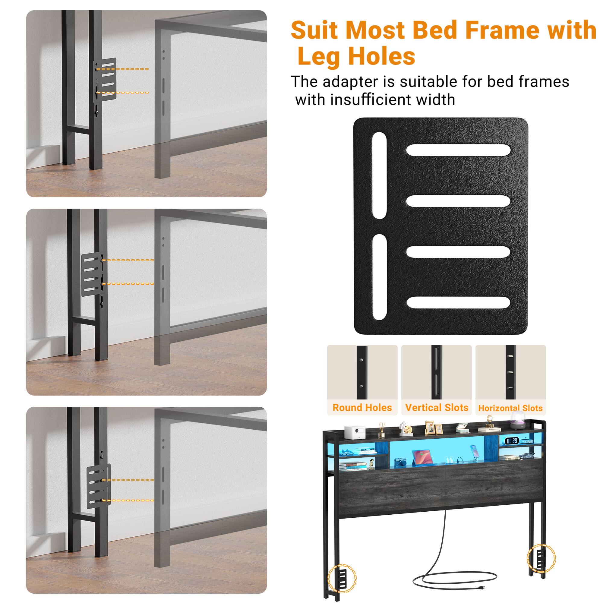 Suit Most Bed Frame with Leg Holes

The adapter is suitable for bed frames with insufficient width

Round Holes  
Vertical Slots  
Horizontal Slots