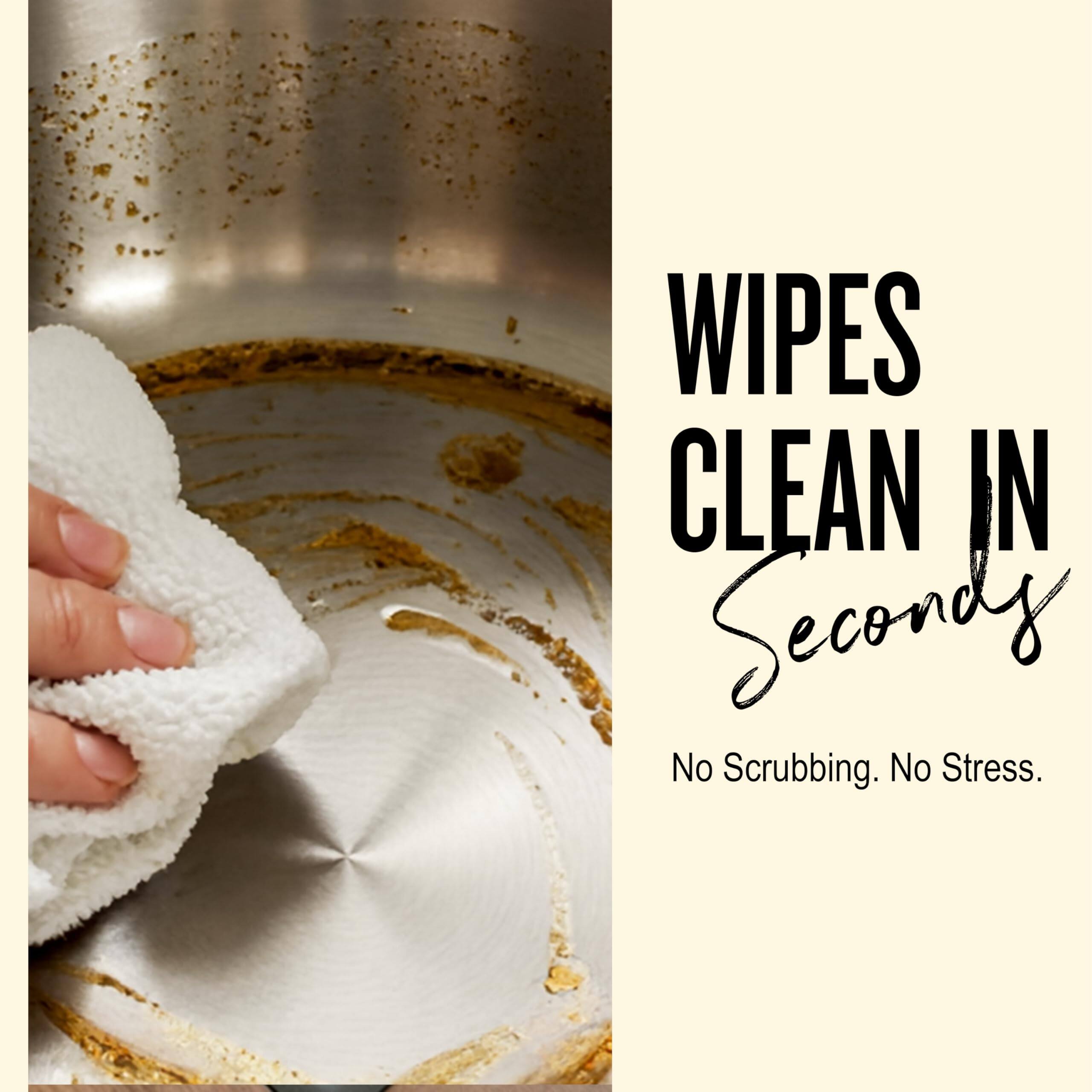 WIPES CLEAN IN Seconds

No Scrubbing. No Stress.