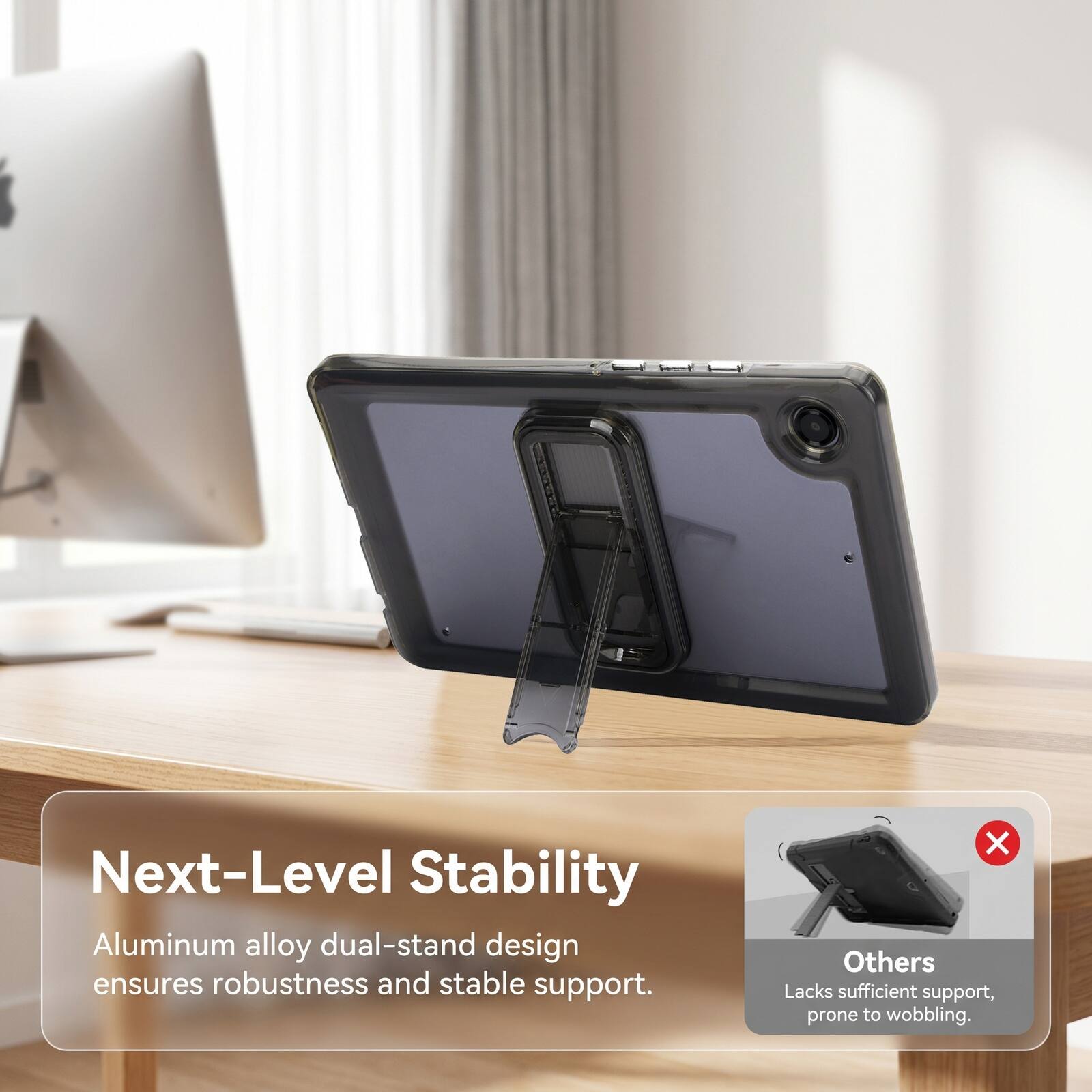 Next-Level Stability Aluminum alloy dual-stand design ensures robustness and stable support. Others Lacks sufficient support, prone to wobbling.