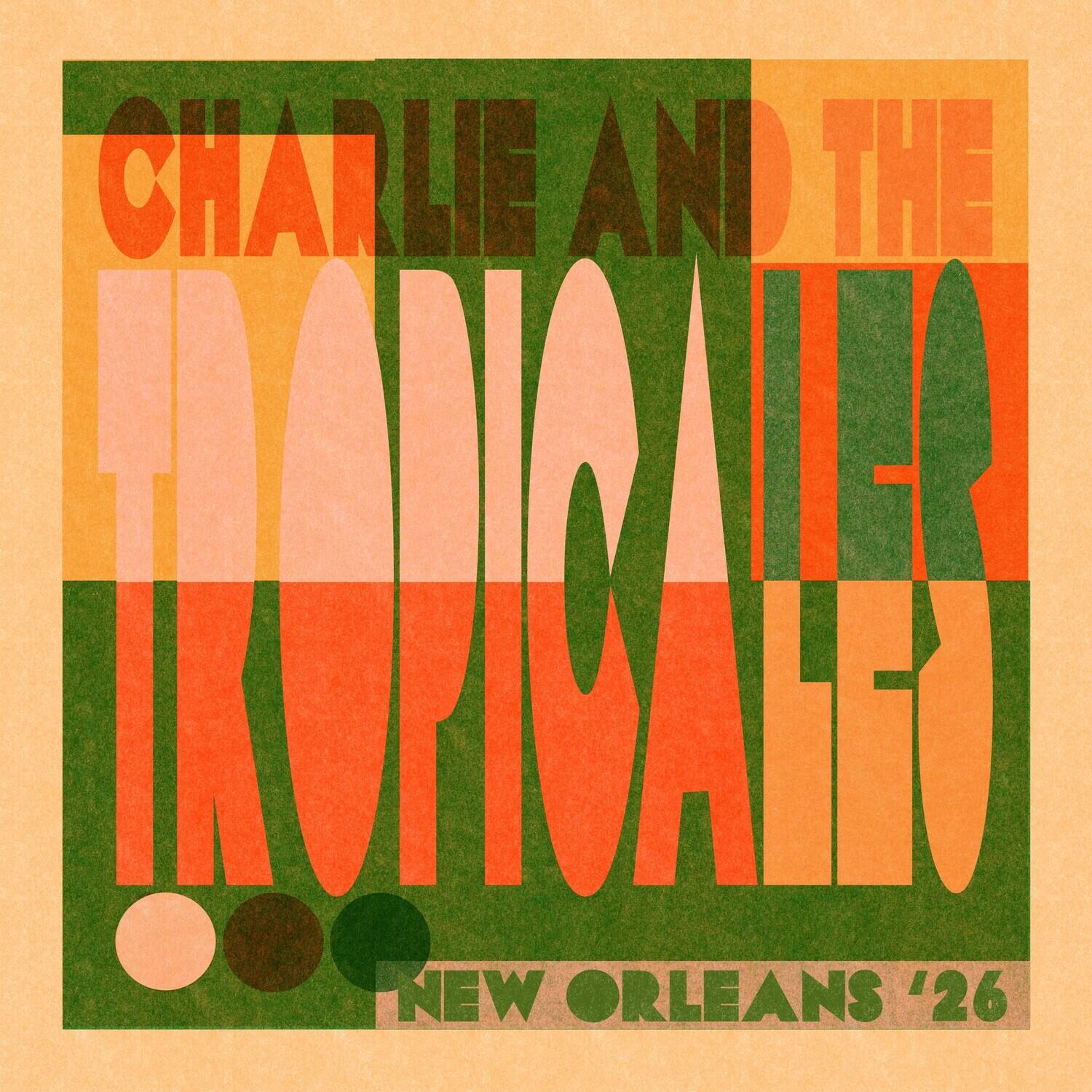 CHARLIE AND THE TROPICALS  
NEW ORLEANS '26