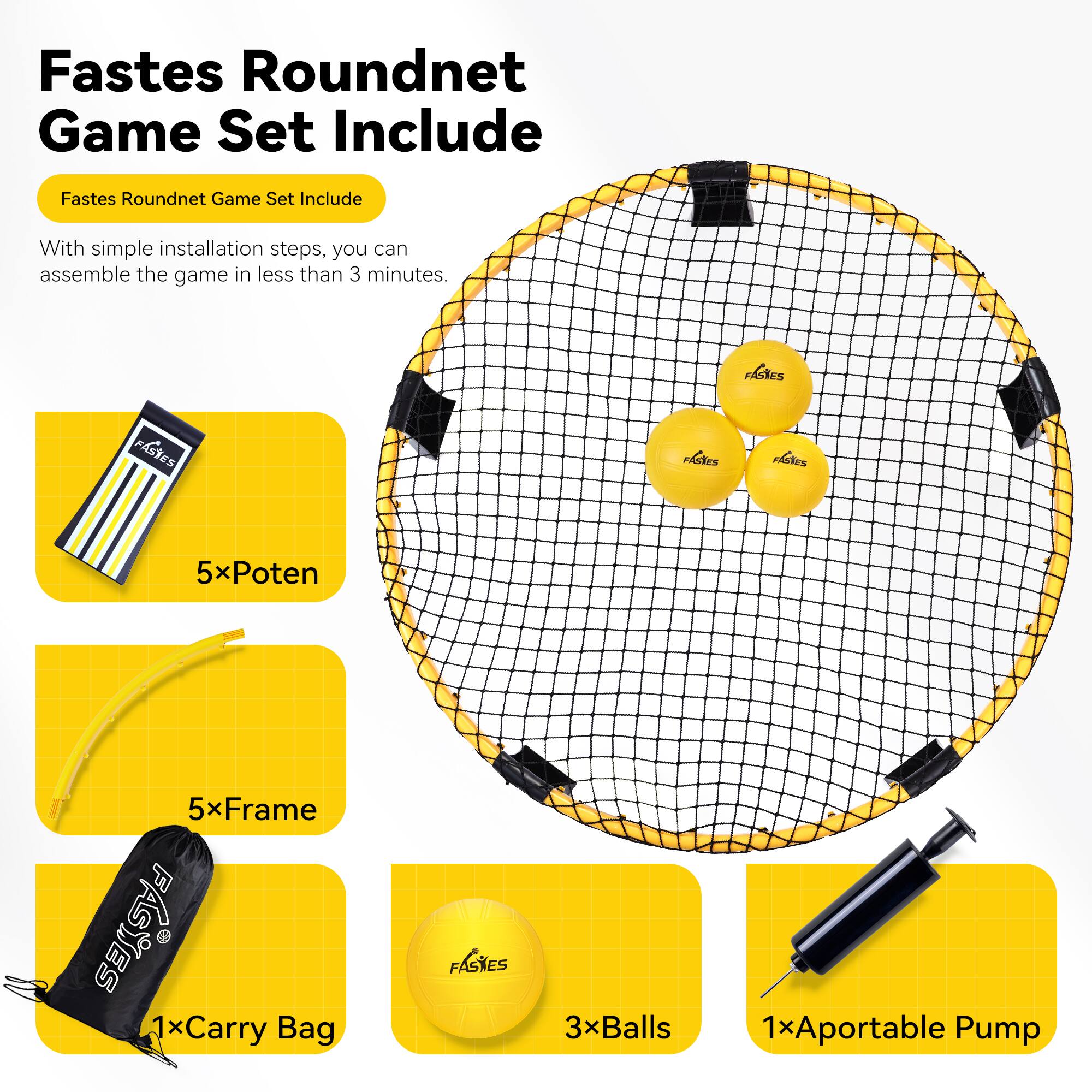 Fastest Roundnet Game Set Include

Fastest Roundnet Game Set Include

With simple installation steps, you can assemble the game in less than 3 minutes.

- 5xPoten
- 5xFrame
- 1xCarry Bag
- 3xBalls
- 1xAportable Pump