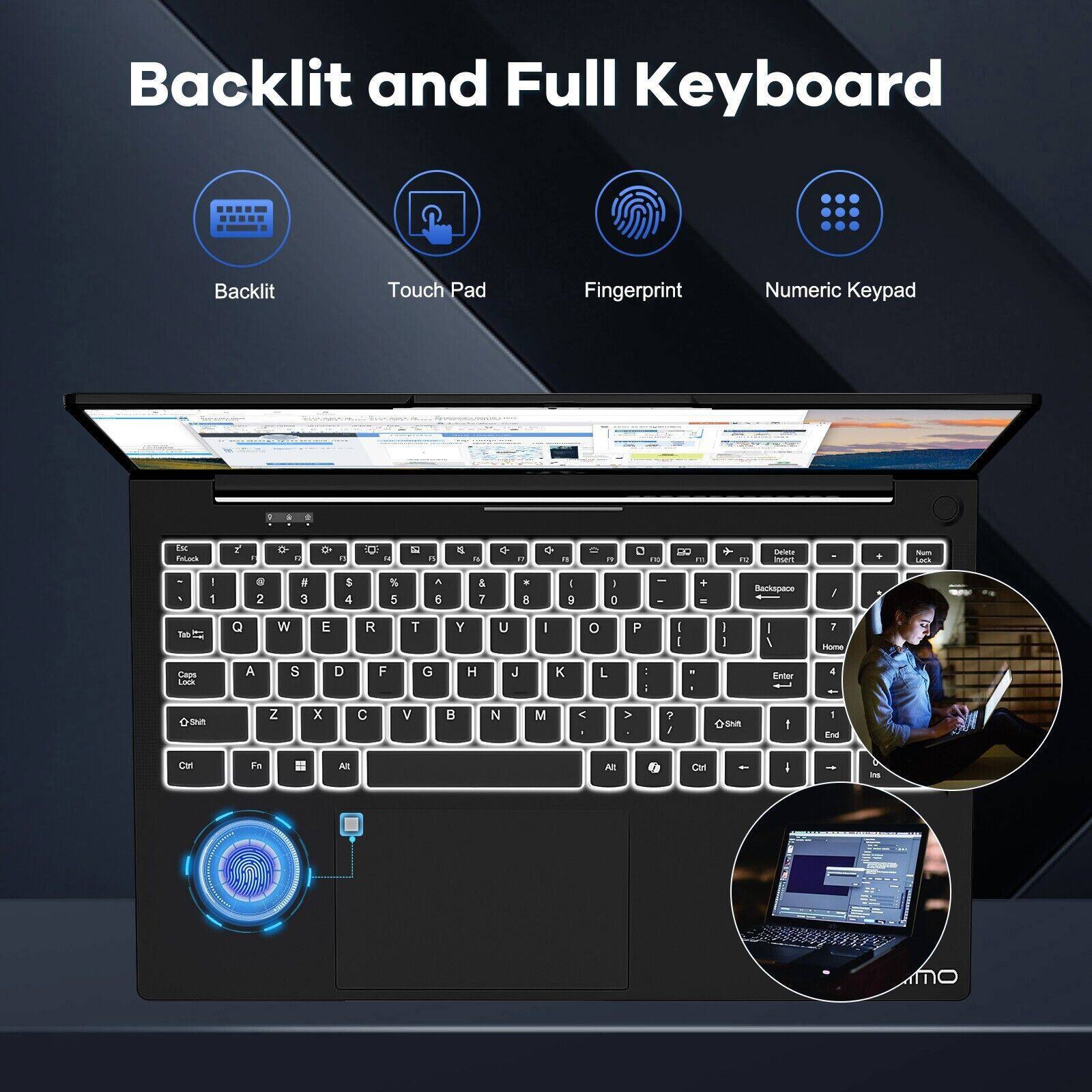 Backlit and Full Keyboard

- Backlit
- Touch Pad
- Fingerprint
- Numeric Keypad

Backlit and Full Keyboard Backlit Touch Pad Fingerprint Numeric Keypad

Backspace / THO If Q W E R T Y U I o P I : I I I / 7 Io Cape Loca A S D F G H J K L I - Enier . OShn Z x C V  N M C >  , OIM  1 End H Fe = All All 0 OH -  - i mo