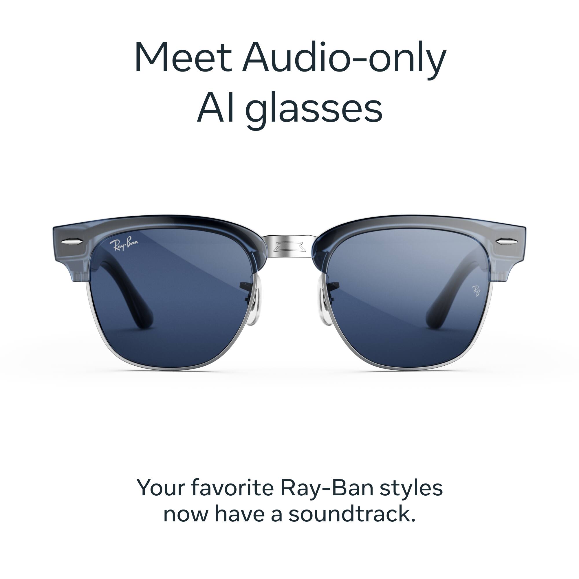 Meet Audio-only AI glasses

Ray-Ban

Your favorite Ray-Ban styles now have a soundtrack.