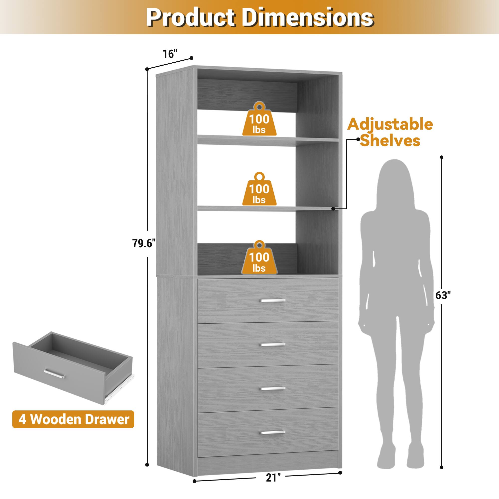 Product Dimensions: 16" x 79.6" x 21"  
Adjustable Shelves: 100 lbs  
4 Wooden Drawer  
63"