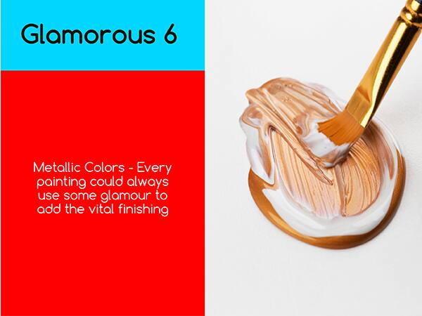 Glamorous 6

Metallic Colors - Every painting could always use some glamour to add the vital finishing