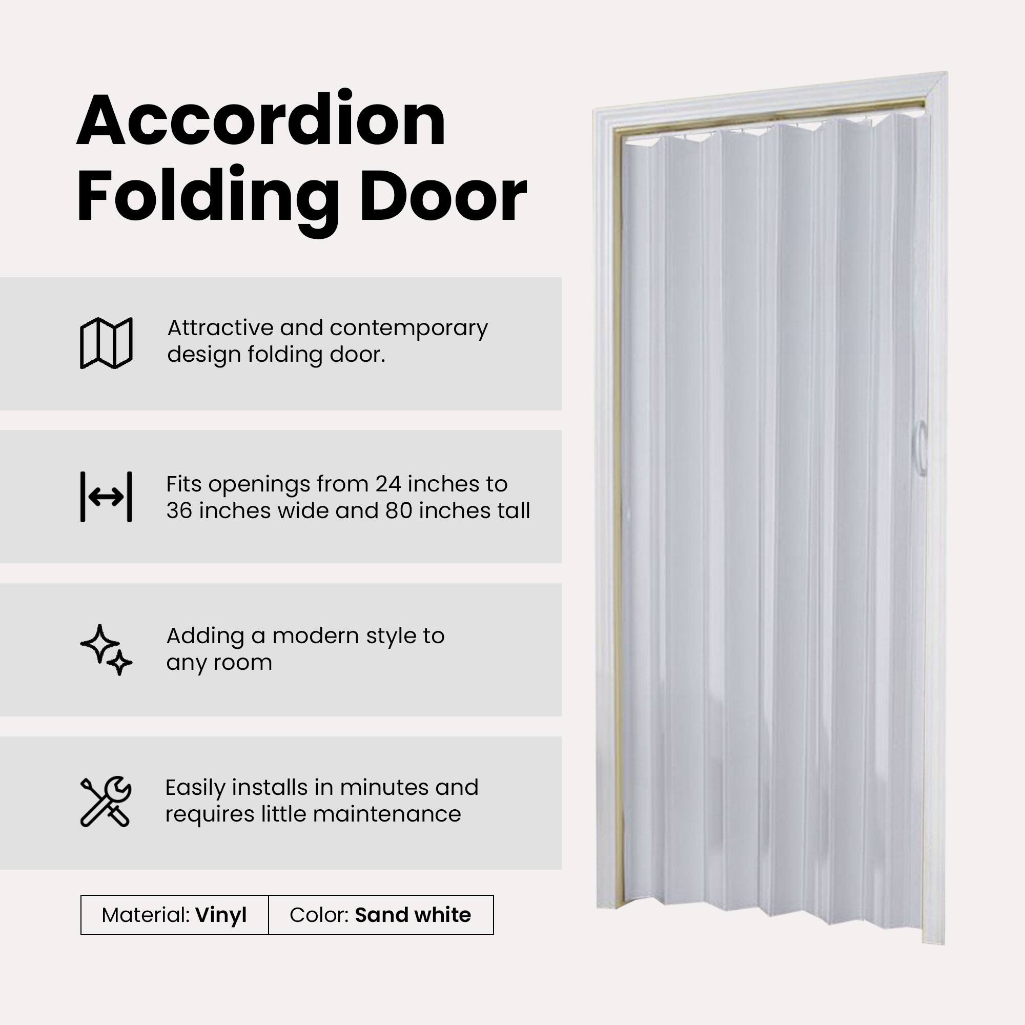 Accordion Folding Door

- Attractive and contemporary design folding door.
- Fits openings from 24 inches to 36 inches wide and 80 inches tall.
- Adding a modern style to any room.
- Easily installs in minutes and requires little maintenance.

Material: Vinyl  
Color: Sand white