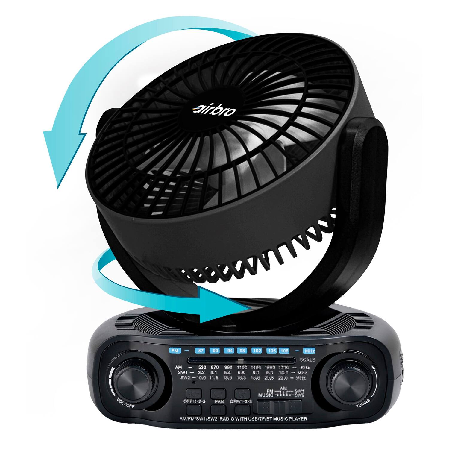 Airbro FM a7  
90 HE v 102 106 108 MHz  
SCALE AM I 530 670 890 1100 1400 1600 1710 - KHz  
SW1 - 3.2 4.1 5.4 8.8 9.3 10.0  
Mia twe - 10.0 11.5 13.9 16.3 18.8 20.8 22.0 MHz  
VOL/OFF AM FM SW1 MUSIC - - sw2 OFF/1-2-3 FAN OFF/1-2-3 AM/FM/SW1/5W2 RADIO WITH SB/TP/BT MUSIC PLAYER TUNING  

FM - 87 90 94 98 102 106 108 - MHz  
SCALE  
98.4 100.0 101.8 103.6 105.4 107.2 109.0