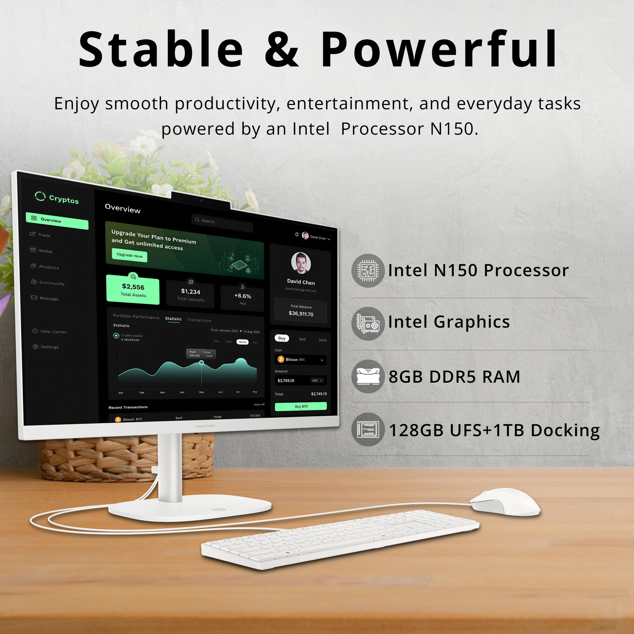 Stable & Powerful  
Enjoy smooth productivity, entertainment, and everyday tasks powered by an Intel Processor N150.

Cryptos Overview  
Upgrade Your Plan to Premium  
Get unlimited access  
Upgrade - $2,556 -a $1,234  
Asbala -8.6%  
Intel N150 Processor  
Intel Graphics  
8GB DDR5 RAM  
128GB UFS+1TB Docking