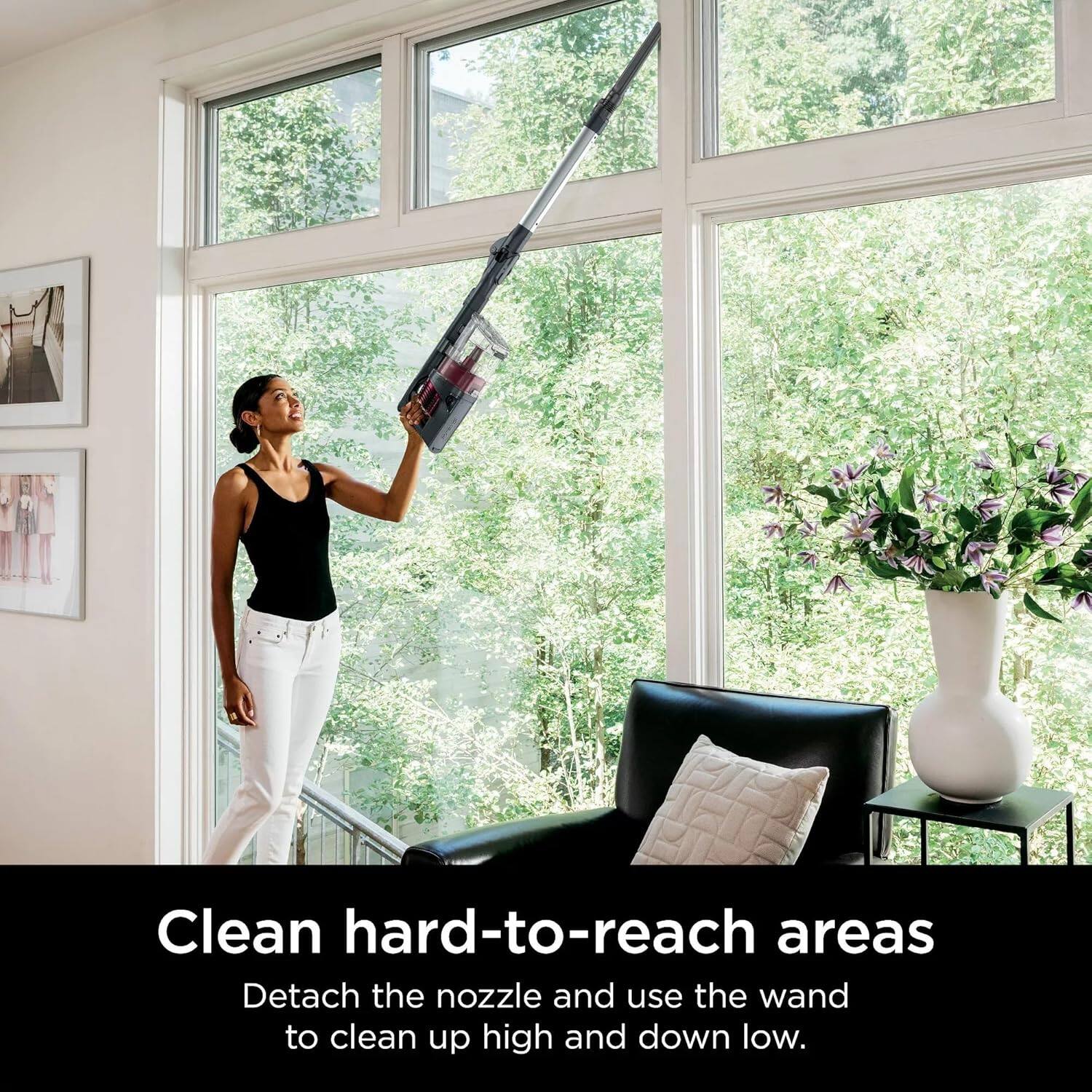 Clean hard-to-reach areas  
Detach the nozzle and use the wand to clean up high and down low.