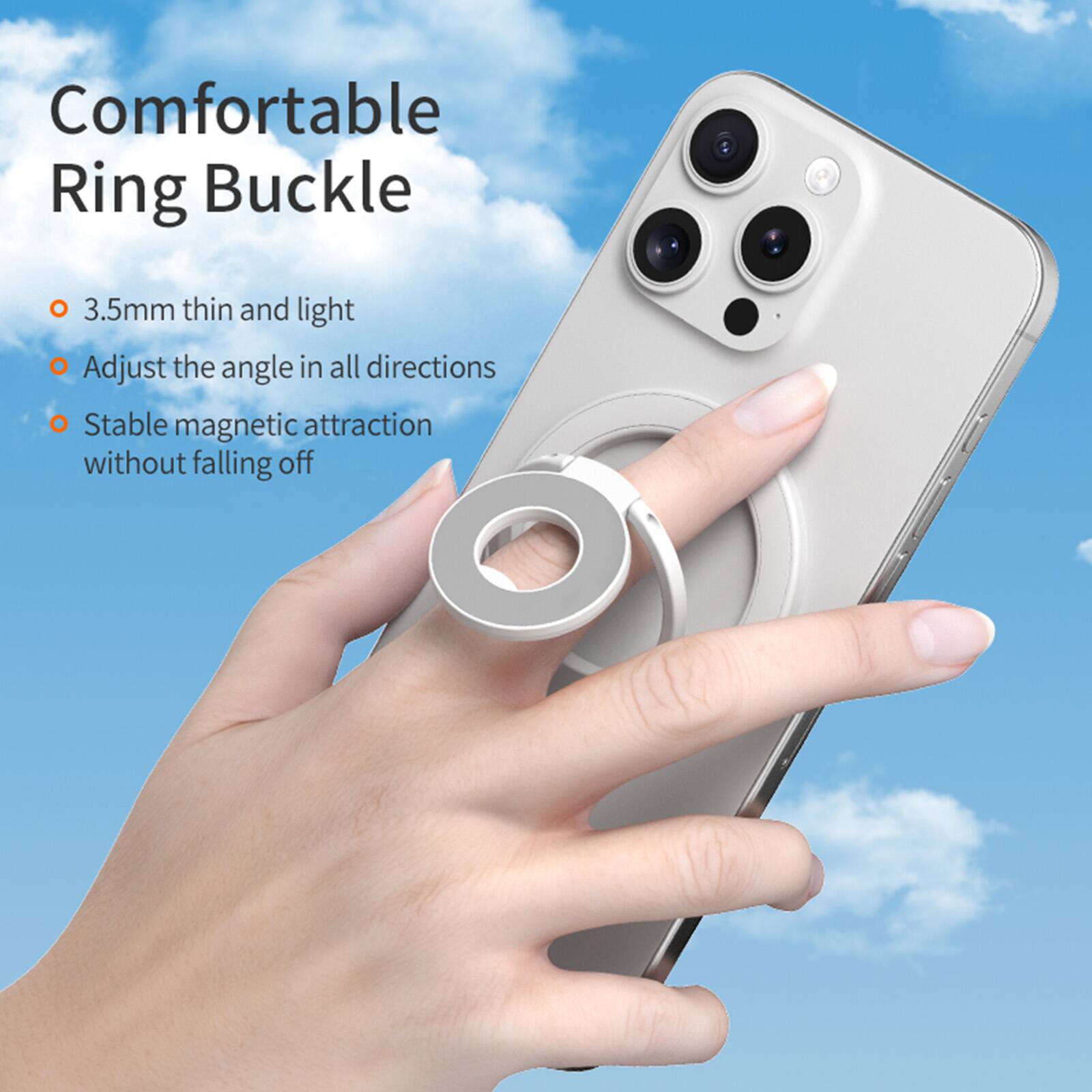 Comfortable Ring Buckle

- 3.5mm thin and light
- Adjust the angle in all directions
- Stable magnetic attraction without falling off