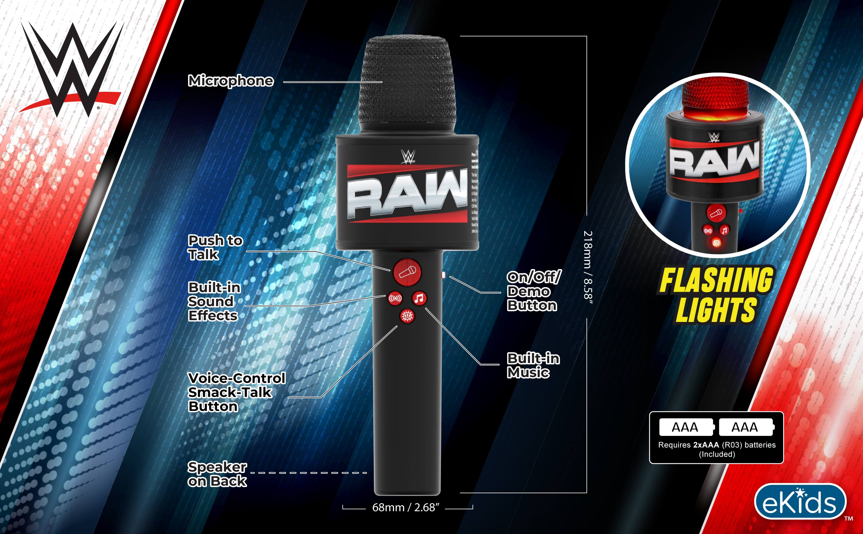 Microphone Push to Talk Built-in Sound Effects  
total RAW - big use DI On/Off/ Demo Button  
218mm/8.58"  
RAW FLASHING LIGHTS  
Voice-Control Smack-Talk Button  
Built-in Music  
AAA  
AAA  
Speaker on Back  
68mm/2.68"  
Requires 2xAAA (R03) batteries (Included)  
eKids TM