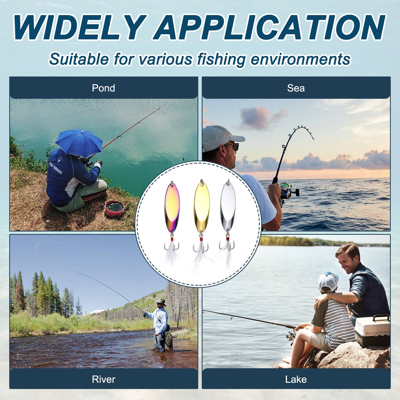 WIDELY APPLICATION  
Suitable for various fishing environments  
Pond  
Sea  
River  
Lake