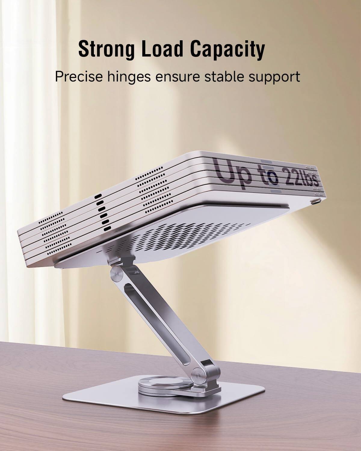 Strong Load Capacity  
Precise hinges ensure stable support  
Up to 22lbs