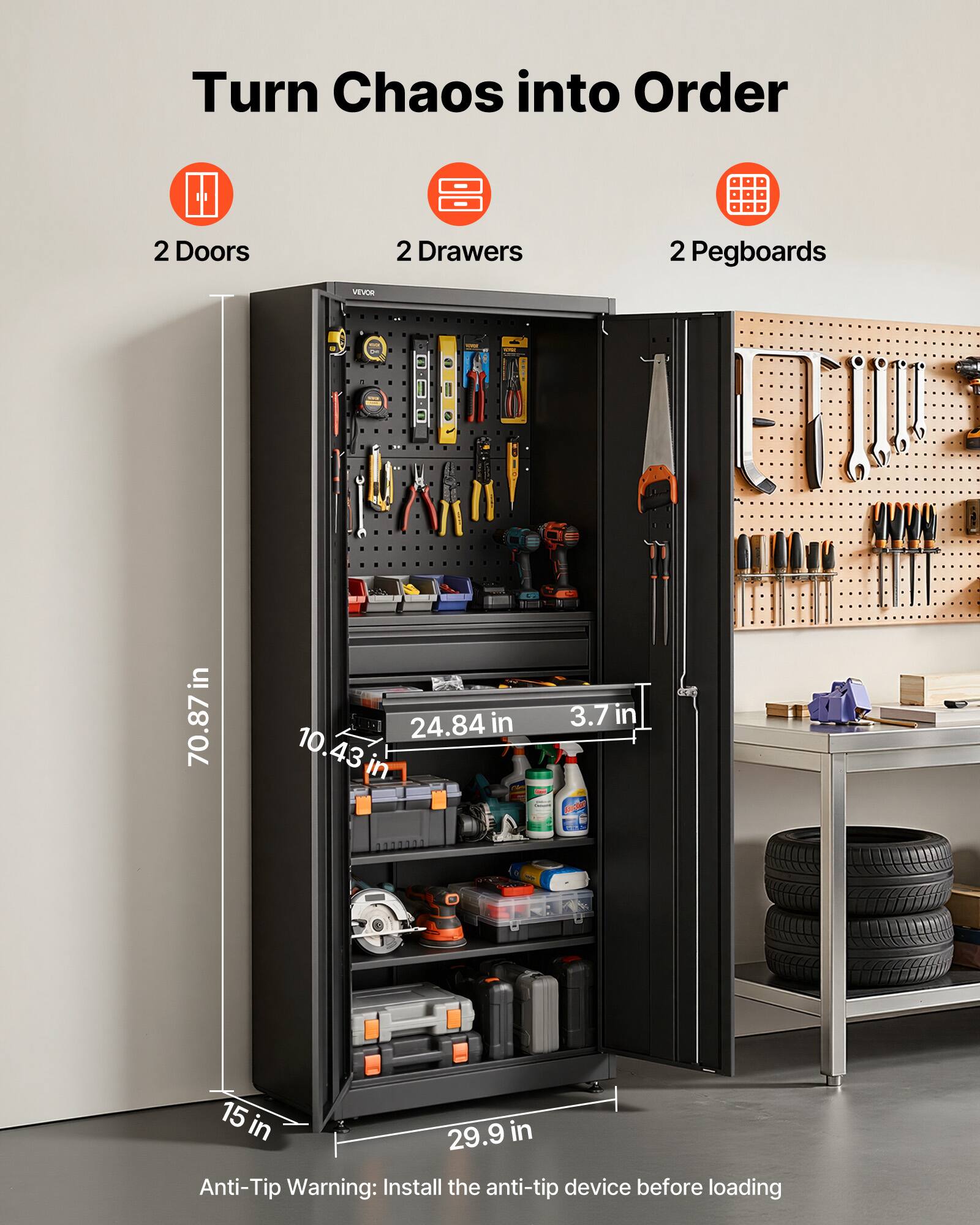 Turn Chaos into Order

2 Doors  
2 Drawers  
2 Pegboards

70.87 in  
24.84 in  
10.43 in  
3.7 in  
15 in  
29.9 in

Anti-Tip Warning: Install the anti-tip device before loading