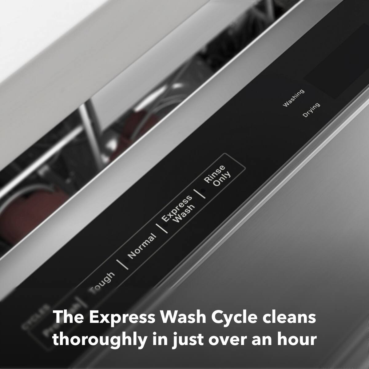 The Express Wash Cycle cleans thoroughly in just over an hour.