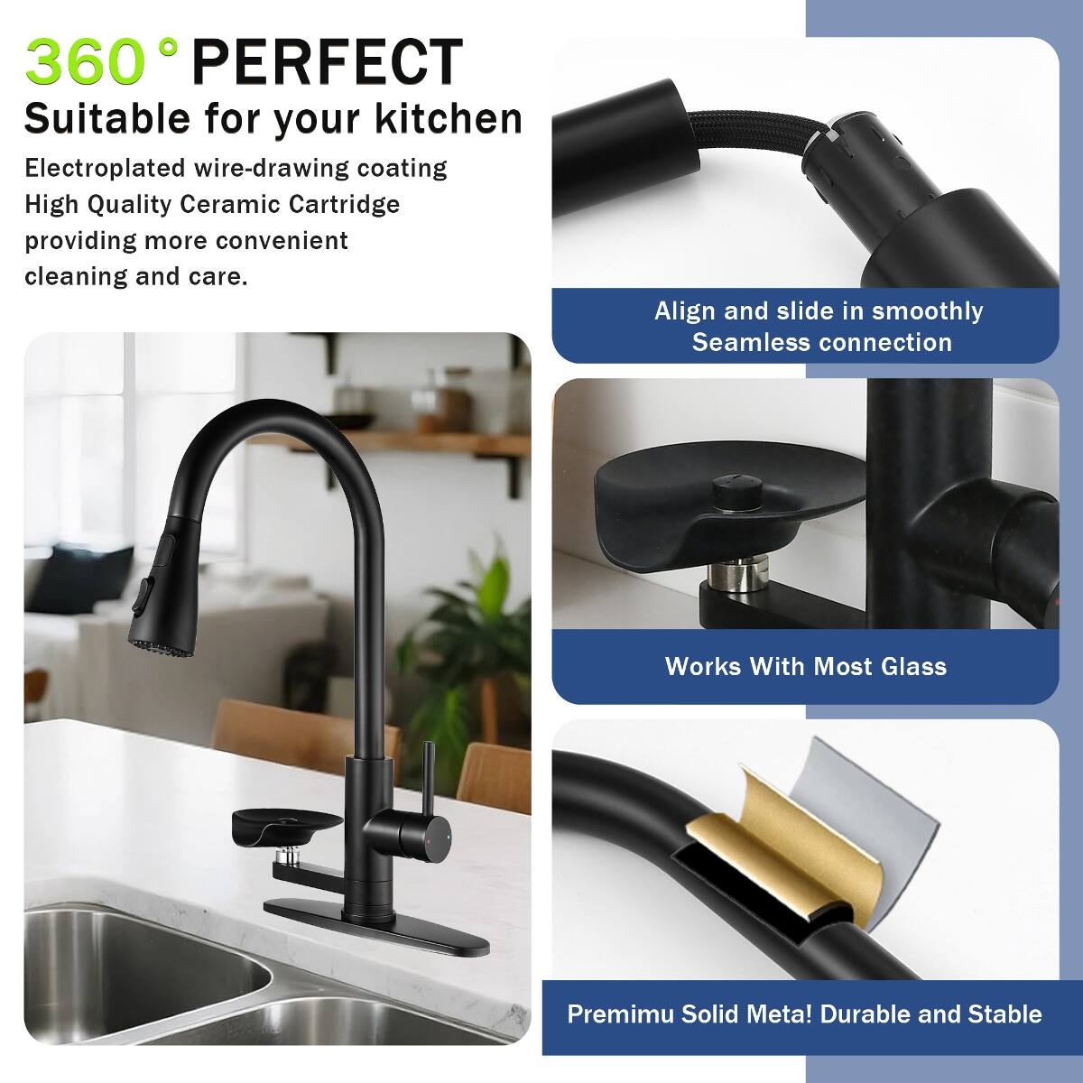 360° PERFECT  
Suitable for your kitchen  
Electroplated wire-drawing coating  
High Quality Ceramic Cartridge providing more convenient cleaning and care.  

Align and slide in smoothly  
Seamless connection  

Works With Most Glass  

Premiun Solid Metal! Durable and Stable