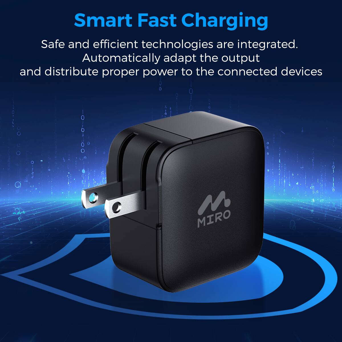 Smart Fast Charging

Safe and efficient technologies are integrated. Automatically adapt the output and distribute proper power to the connected devices

MIRO