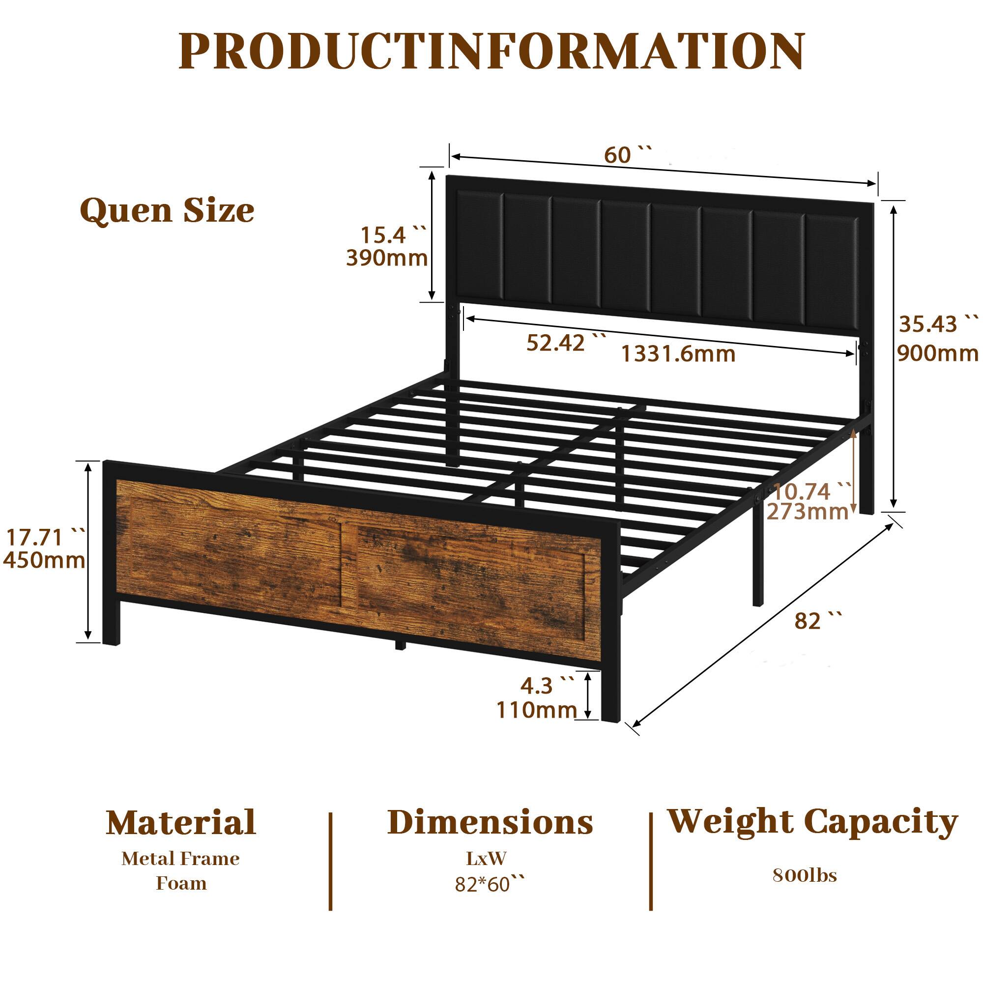**PRODUCT INFORMATION**

- **Queen Size**
  - 60" (1524mm)
  - 15.4" (390mm)
  - 52.42" (1331.6mm)
  - 35.43" (900mm)
  - 17.71" (450mm)
  - 10.74" (273mm)
  - 4.3" (110mm)
  - 82" (2082.6mm)

- **Material**
  - Metal Frame
  - Foam

- **Dimensions**
  - LxW: 82" x 60"

- **Weight Capacity**
  - 800lbs
