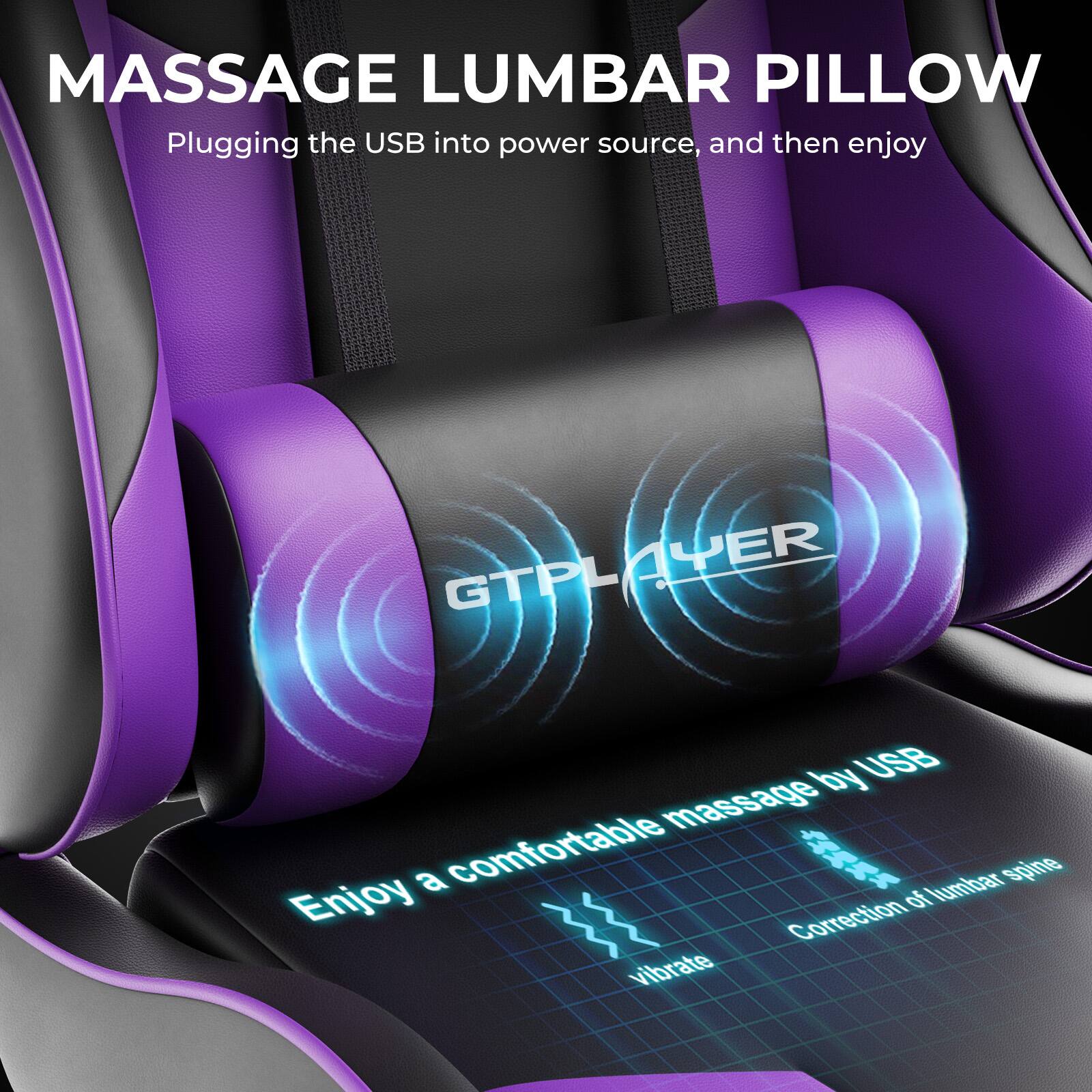 MASSAGE LUMBAR PILLOW

Plugging the USB into power source, and then enjoy

GTP PLAYER

Enjoy a comfortable massage by USB

Correction of lumbar spine

vibrate