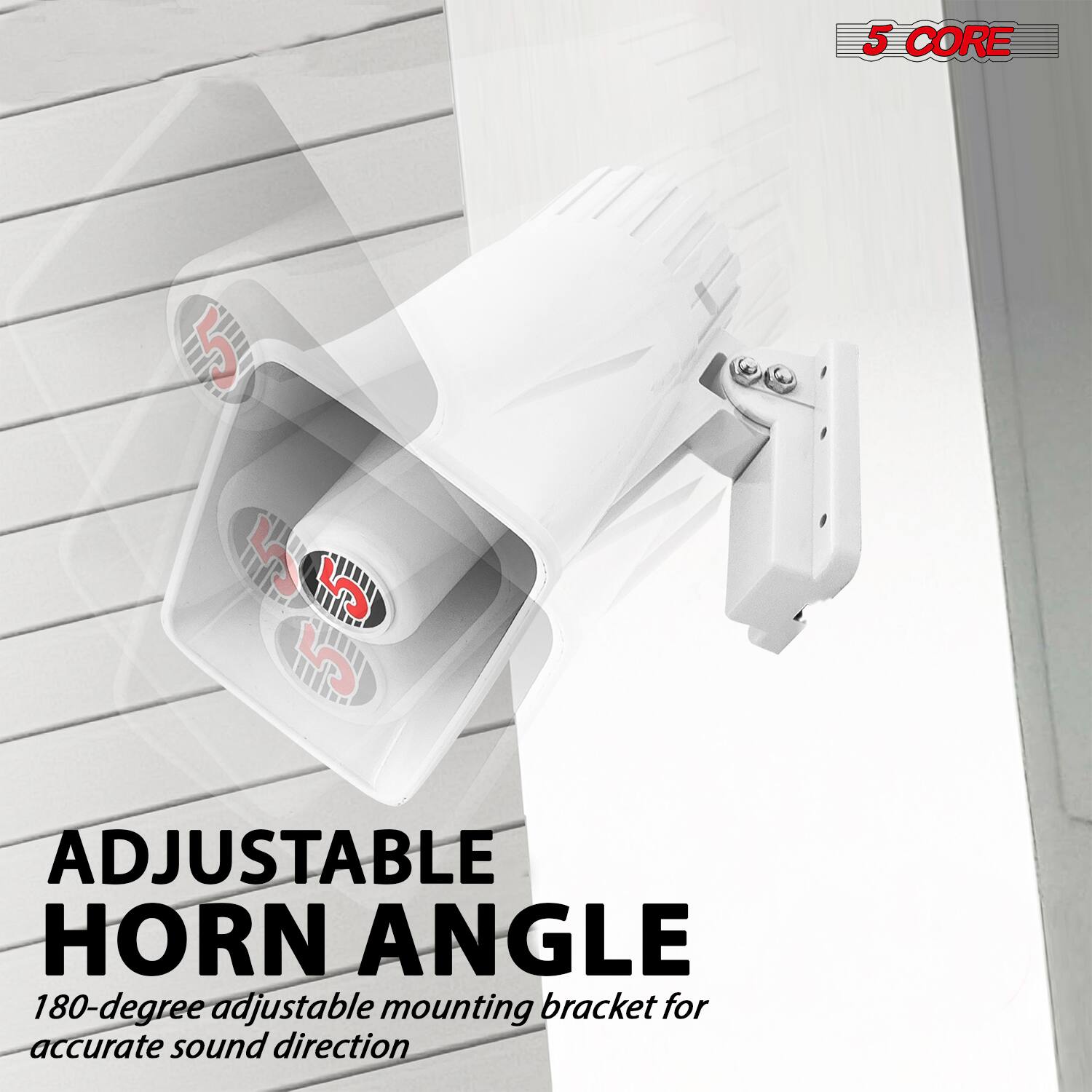 5 CORE

ADJUSTABLE HORN ANGLE

180-degree adjustable mounting bracket for accurate sound direction